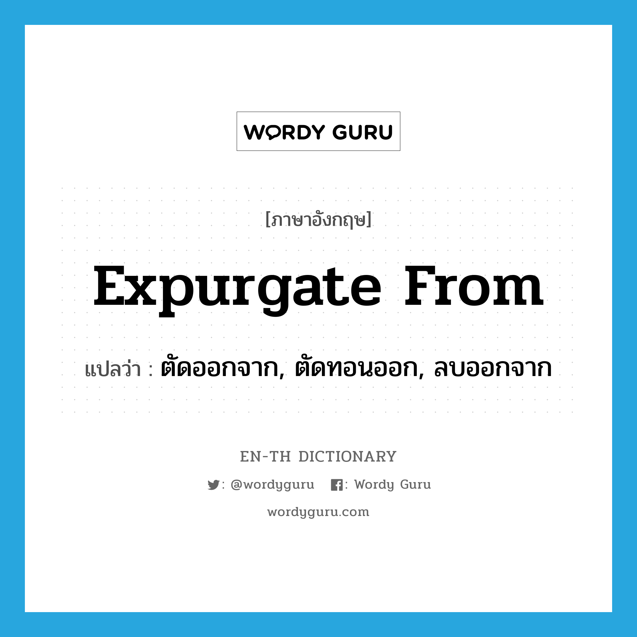 expurgate from แปลว่า?, คำศัพท์ภาษาอังกฤษ expurgate from แปลว่า ตัดออกจาก, ตัดทอนออก, ลบออกจาก ประเภท PHRV หมวด PHRV