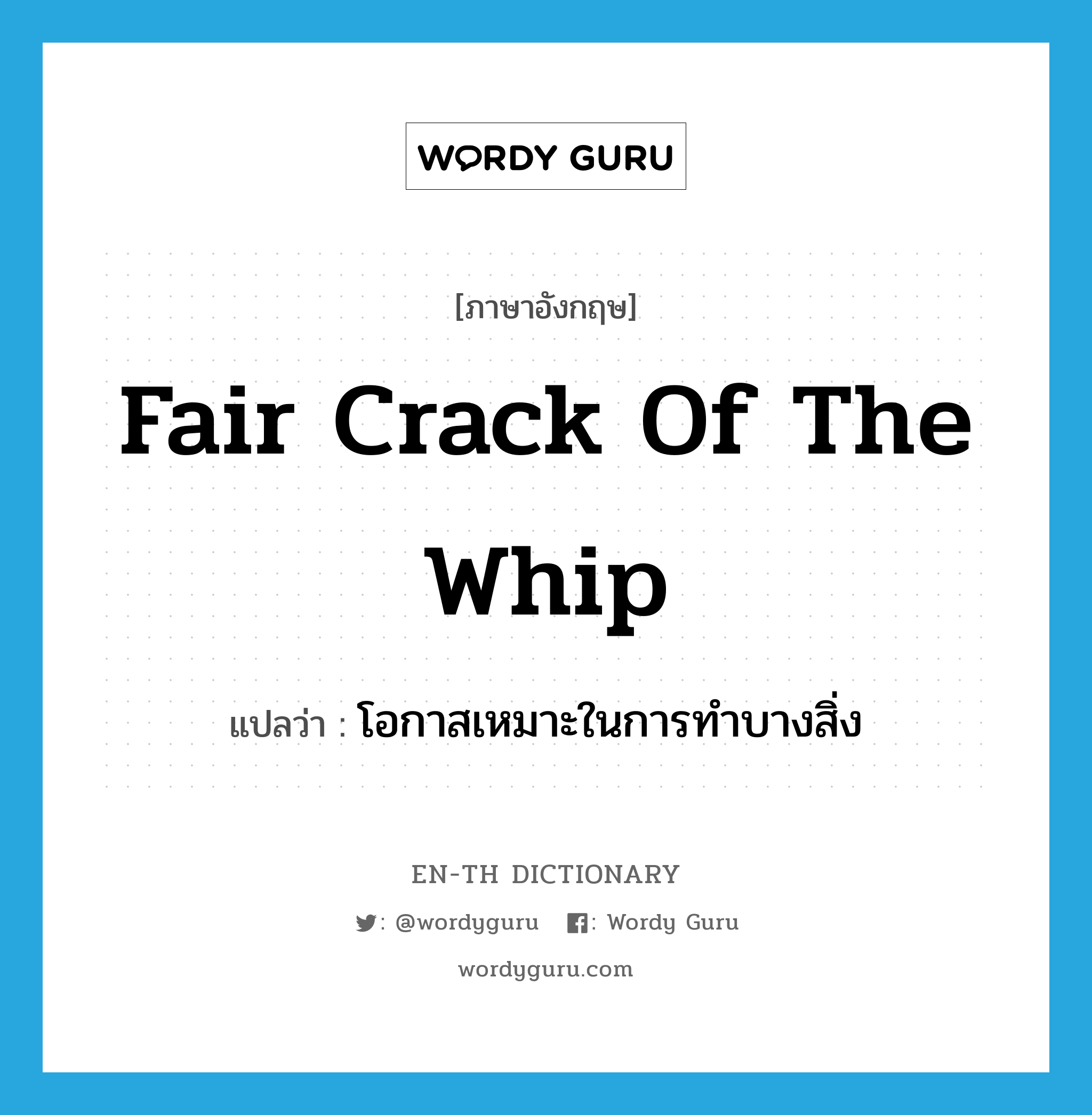 fair crack of the whip แปลว่า?, คำศัพท์ภาษาอังกฤษ fair crack of the whip แปลว่า โอกาสเหมาะในการทำบางสิ่ง ประเภท IDM หมวด IDM