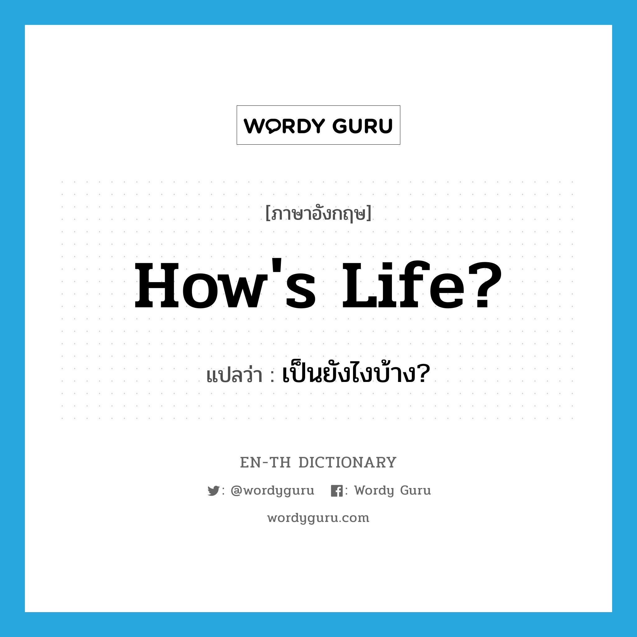 How's life? แปลว่า?, คำศัพท์ภาษาอังกฤษ How's life? แปลว่า เป็นยังไงบ้าง? ประเภท Phrase หมวด Phrase