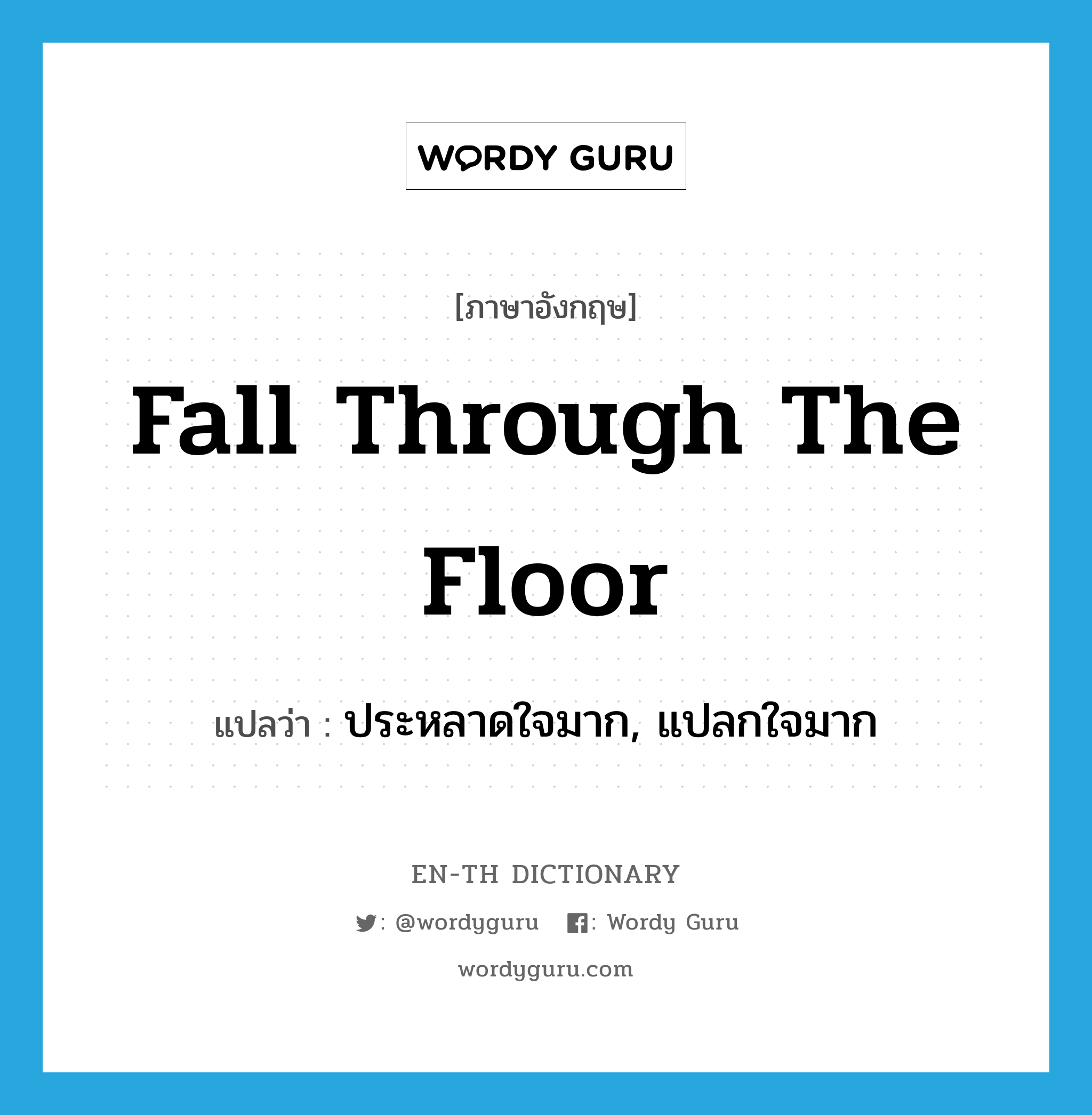 fall through the floor แปลว่า?, คำศัพท์ภาษาอังกฤษ fall through the floor แปลว่า ประหลาดใจมาก, แปลกใจมาก ประเภท IDM หมวด IDM