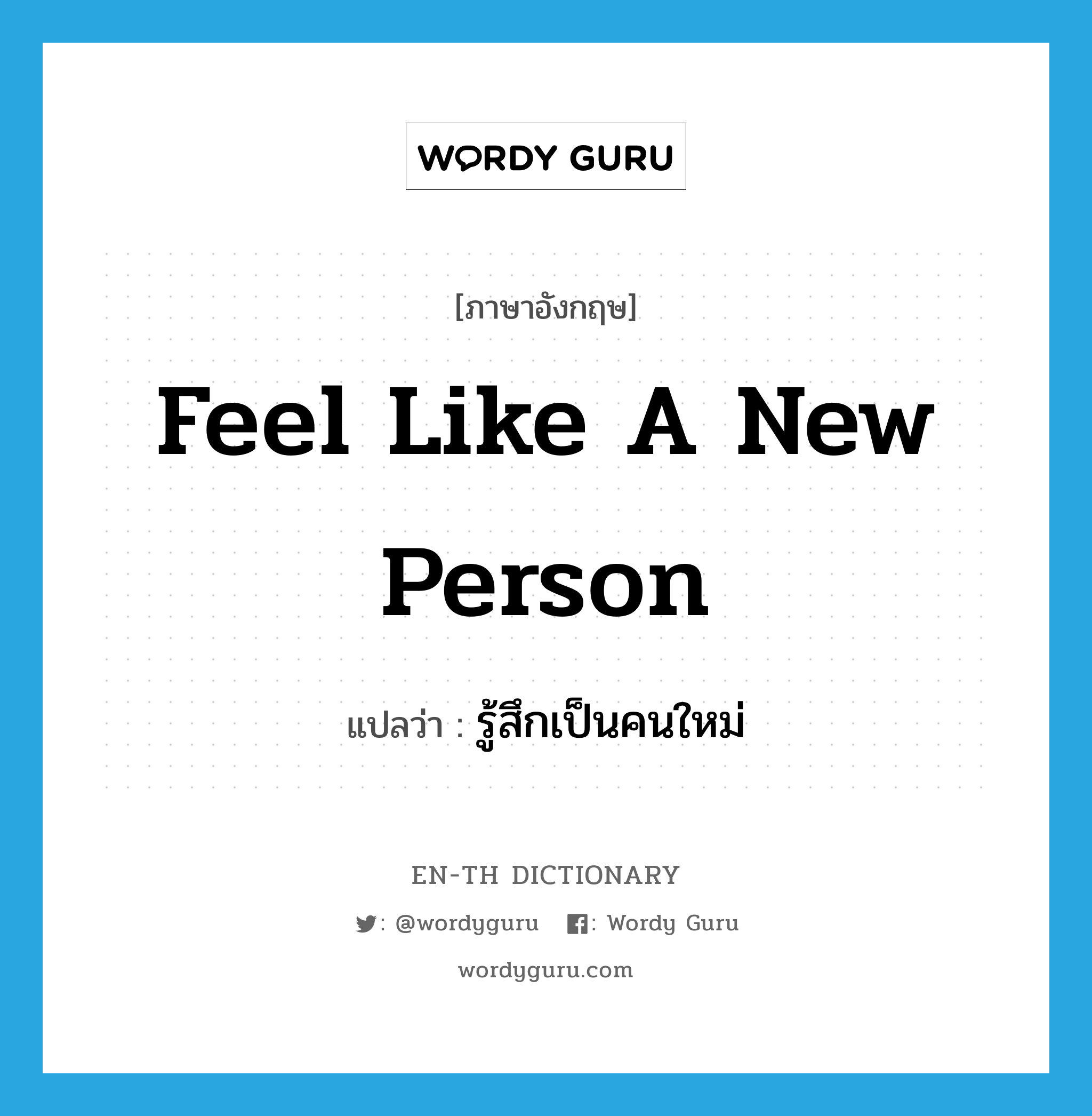feel like a new person แปลว่า?, คำศัพท์ภาษาอังกฤษ feel like a new person แปลว่า รู้สึกเป็นคนใหม่ ประเภท IDM หมวด IDM
