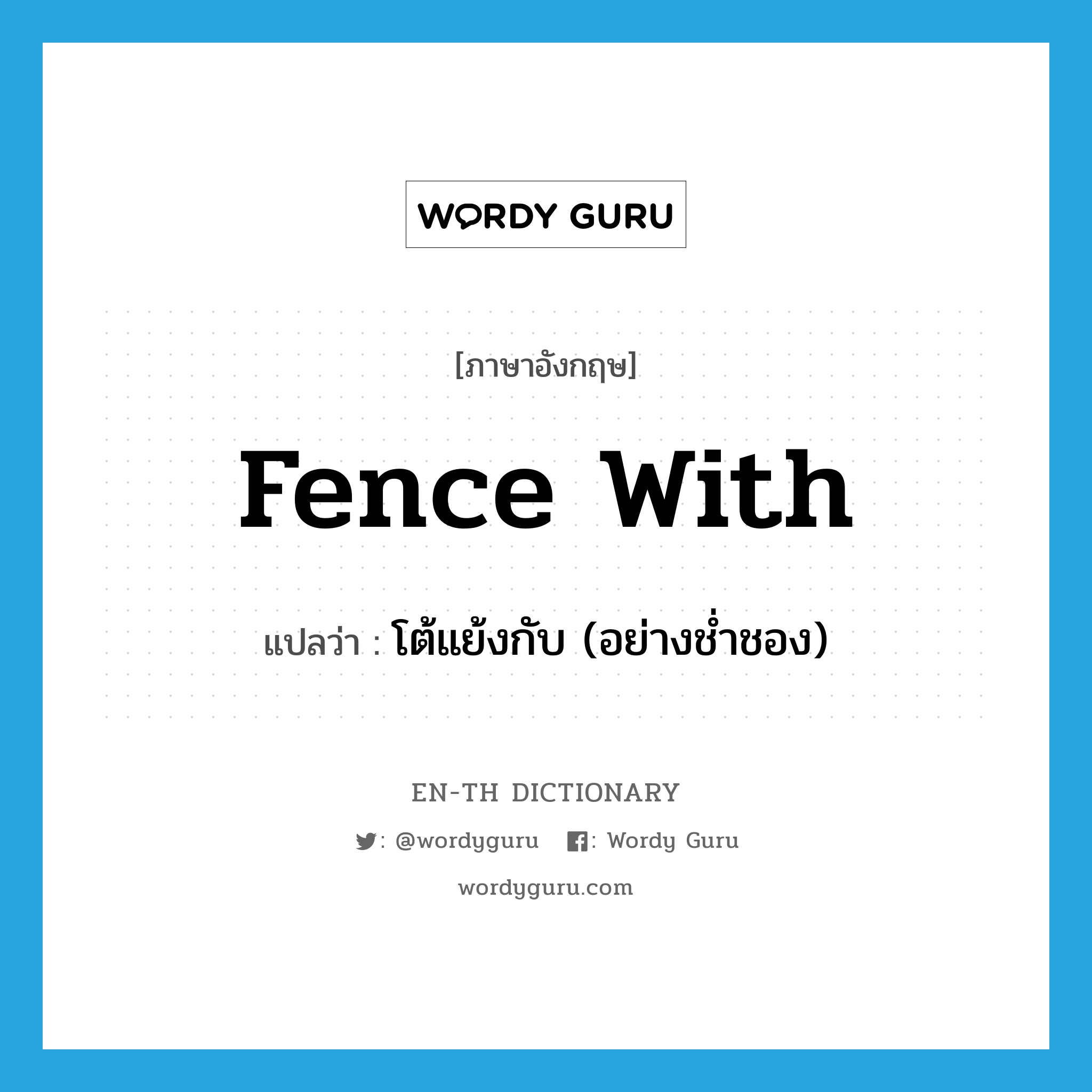 fence with แปลว่า?, คำศัพท์ภาษาอังกฤษ fence with แปลว่า โต้แย้งกับ (อย่างช่ำชอง) ประเภท PHRV หมวด PHRV
