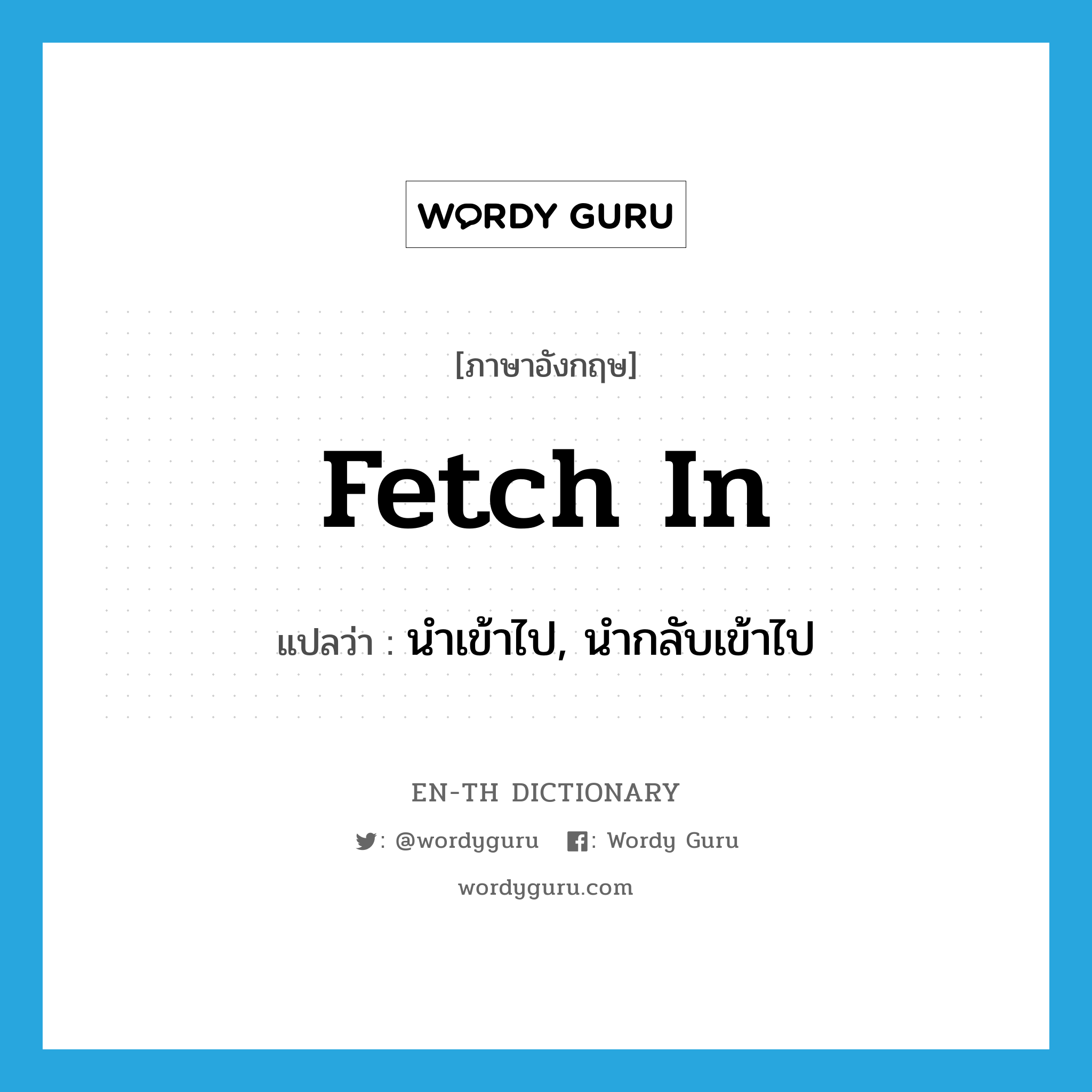 fetch in แปลว่า?, คำศัพท์ภาษาอังกฤษ fetch in แปลว่า นำเข้าไป, นำกลับเข้าไป ประเภท PHRV หมวด PHRV