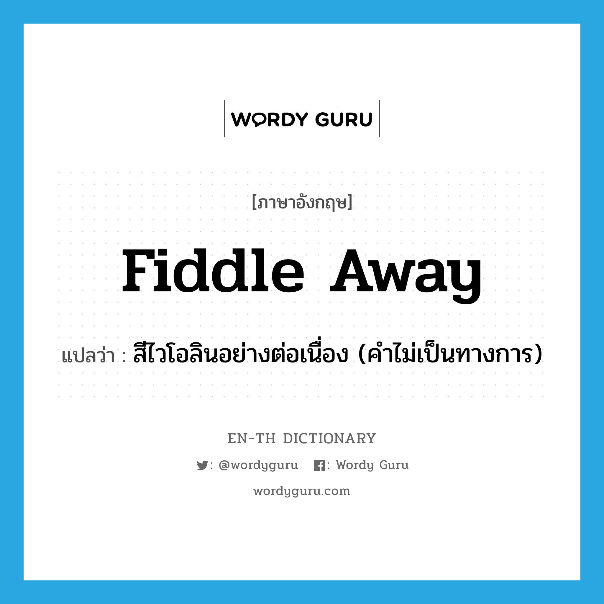 fiddle away แปลว่า?, คำศัพท์ภาษาอังกฤษ fiddle away แปลว่า สีไวโอลินอย่างต่อเนื่อง (คำไม่เป็นทางการ) ประเภท PHRV หมวด PHRV