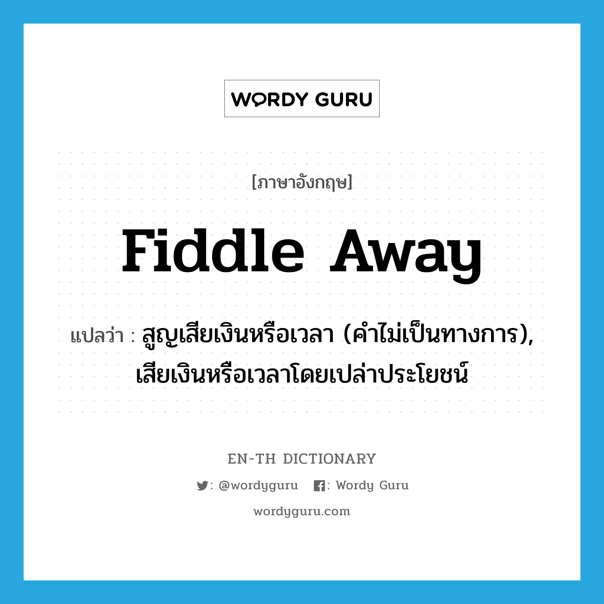 fiddle away แปลว่า?, คำศัพท์ภาษาอังกฤษ fiddle away แปลว่า สูญเสียเงินหรือเวลา (คำไม่เป็นทางการ), เสียเงินหรือเวลาโดยเปล่าประโยชน์ ประเภท PHRV หมวด PHRV