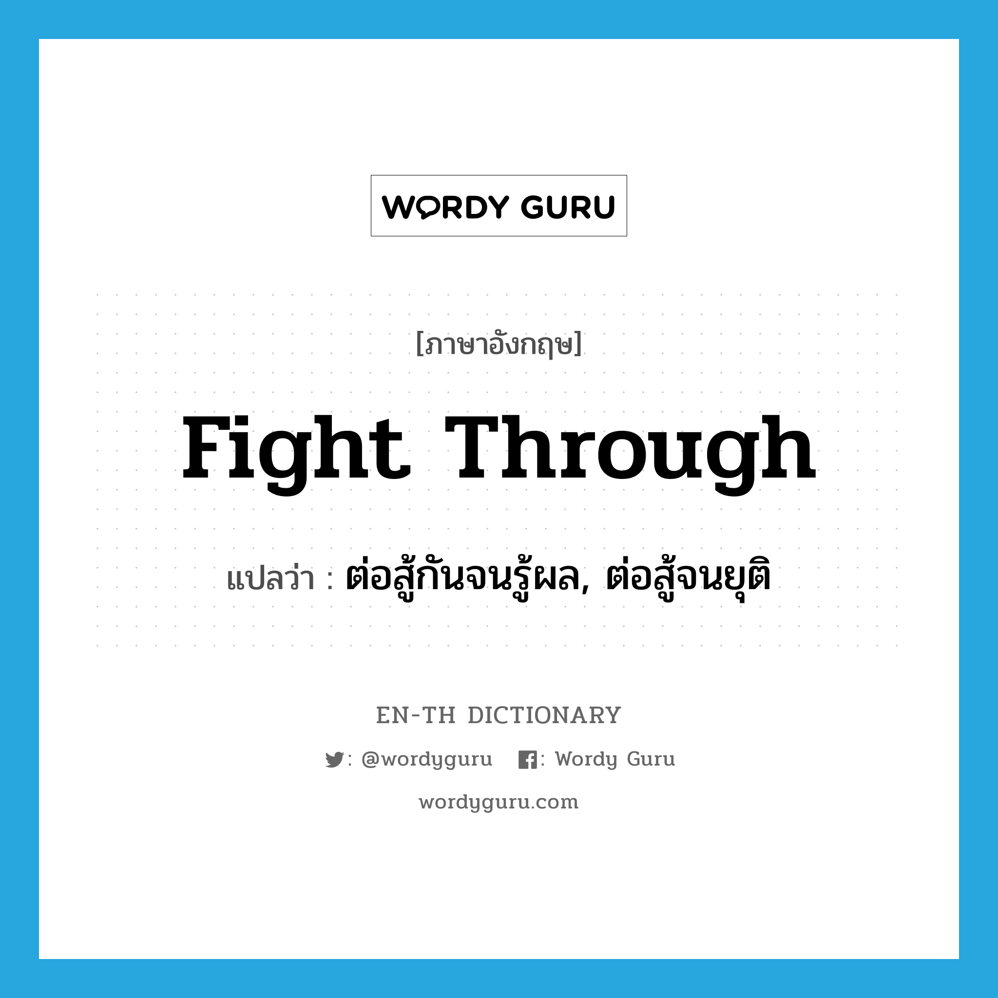 fight through แปลว่า?, คำศัพท์ภาษาอังกฤษ fight through แปลว่า ต่อสู้กันจนรู้ผล, ต่อสู้จนยุติ ประเภท PHRV หมวด PHRV