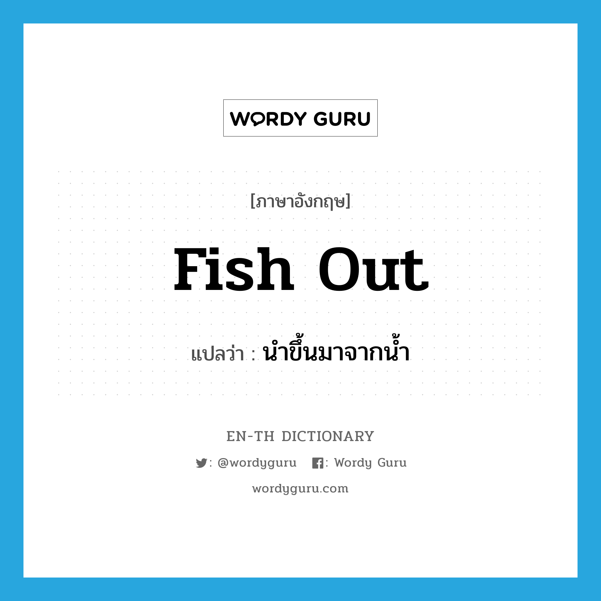 fish out แปลว่า?, คำศัพท์ภาษาอังกฤษ fish out แปลว่า นำขึ้นมาจากน้ำ ประเภท PHRV หมวด PHRV