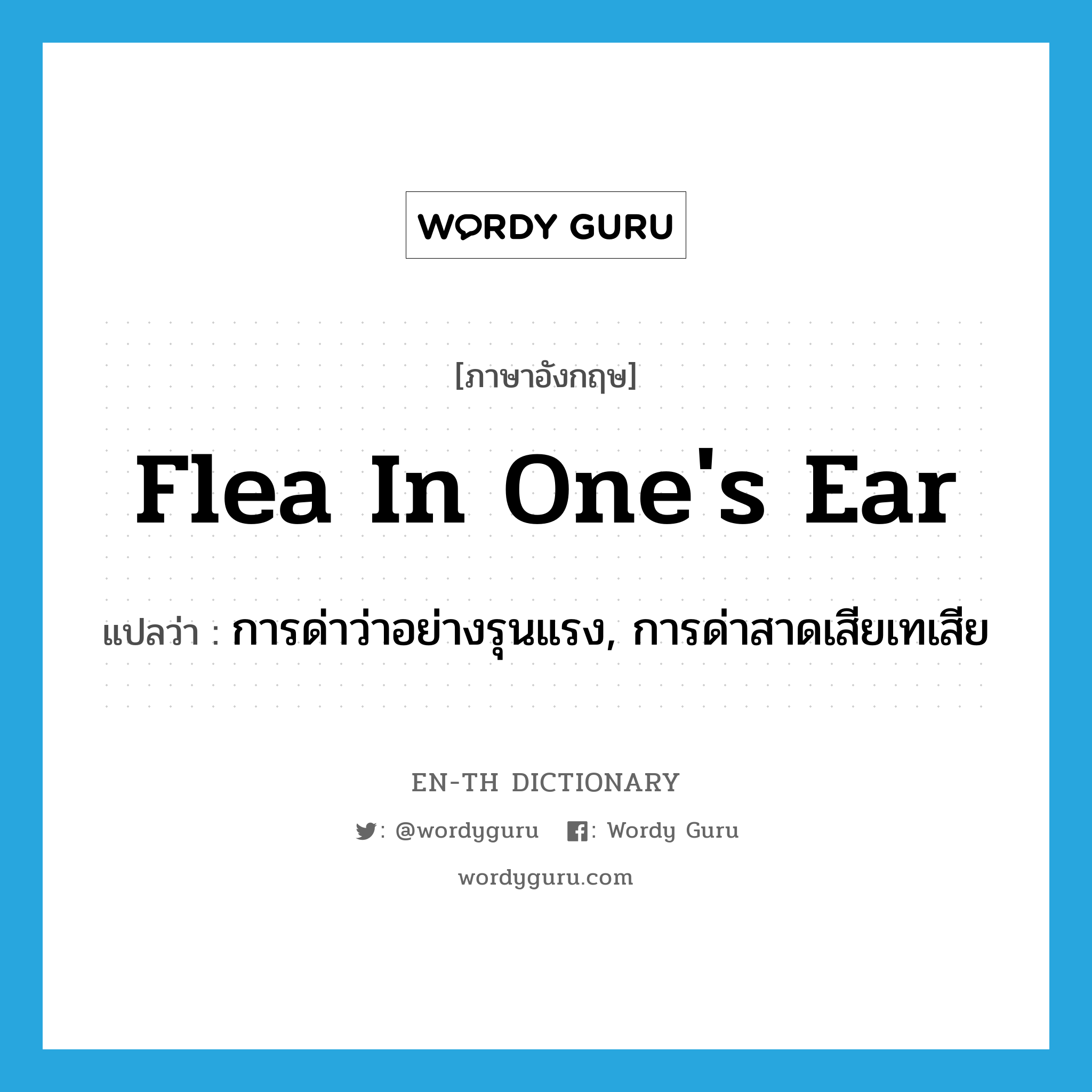 flea in one's ear แปลว่า?, คำศัพท์ภาษาอังกฤษ flea in one's ear แปลว่า การด่าว่าอย่างรุนแรง, การด่าสาดเสียเทเสีย ประเภท IDM หมวด IDM