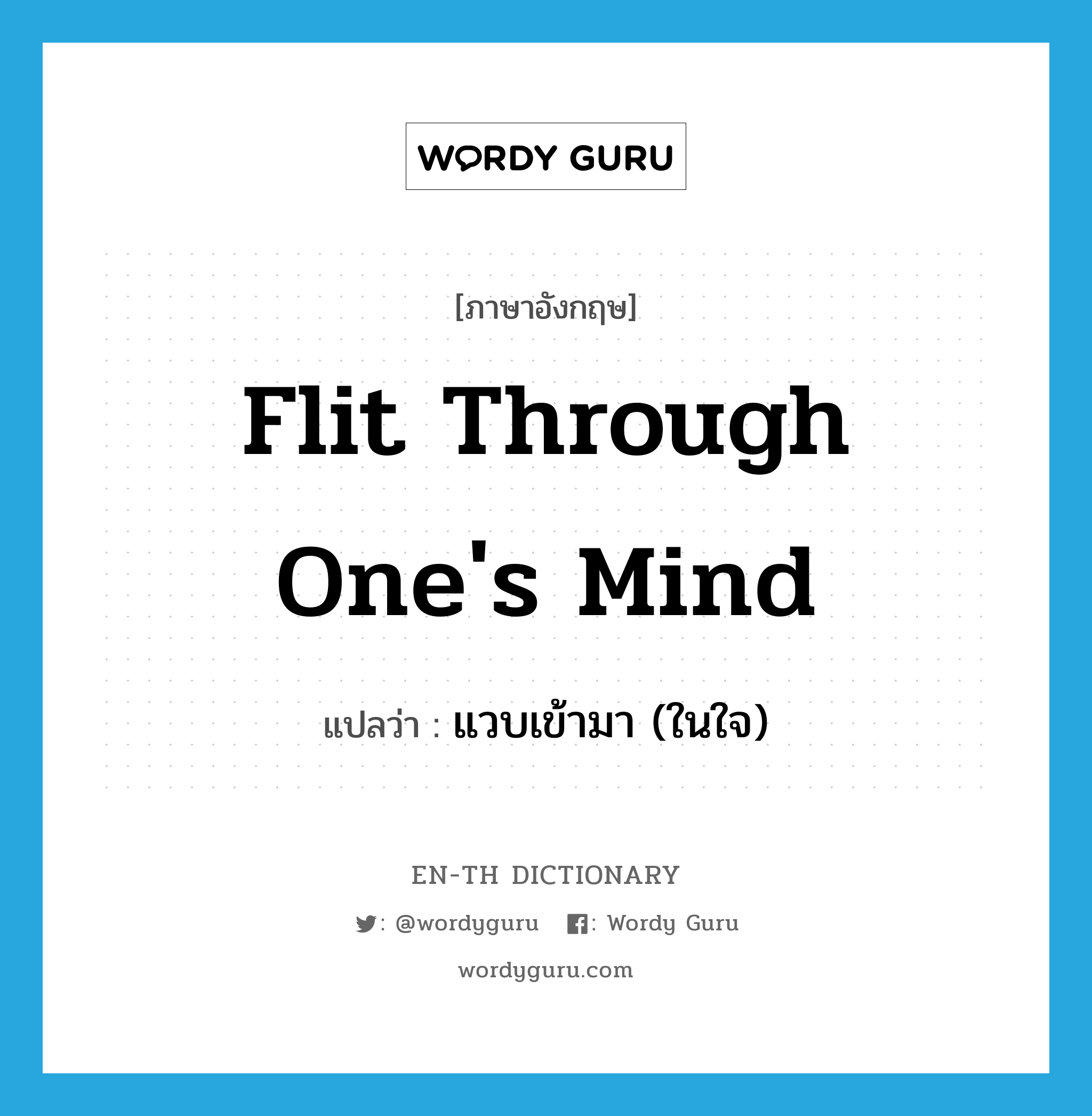 flit through one's mind แปลว่า?, คำศัพท์ภาษาอังกฤษ flit through one's mind แปลว่า แวบเข้ามา (ในใจ) ประเภท IDM หมวด IDM
