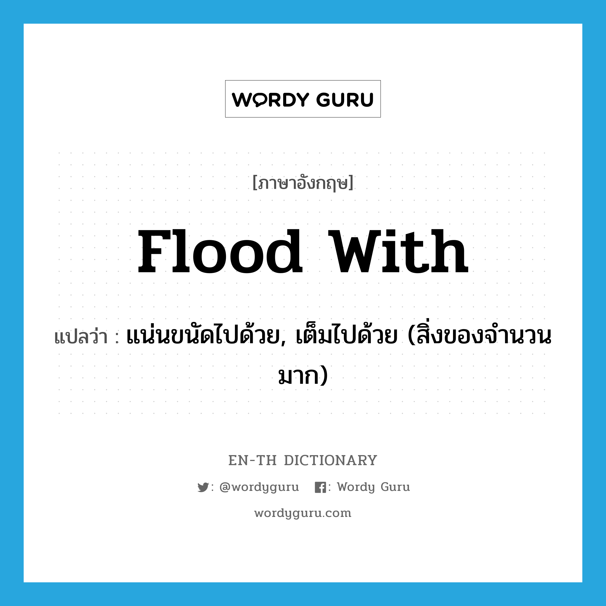 flood with แปลว่า?, คำศัพท์ภาษาอังกฤษ flood with แปลว่า แน่นขนัดไปด้วย, เต็มไปด้วย (สิ่งของจำนวนมาก) ประเภท PHRV หมวด PHRV