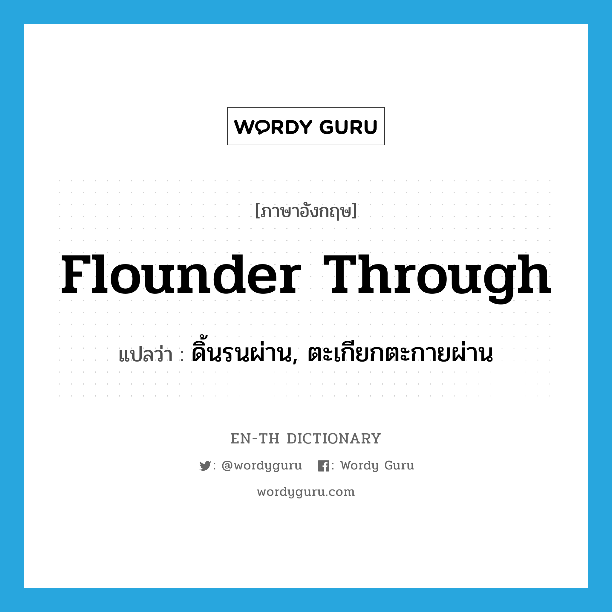 flounder through แปลว่า?, คำศัพท์ภาษาอังกฤษ flounder through แปลว่า ดิ้นรนผ่าน, ตะเกียกตะกายผ่าน ประเภท PHRV หมวด PHRV
