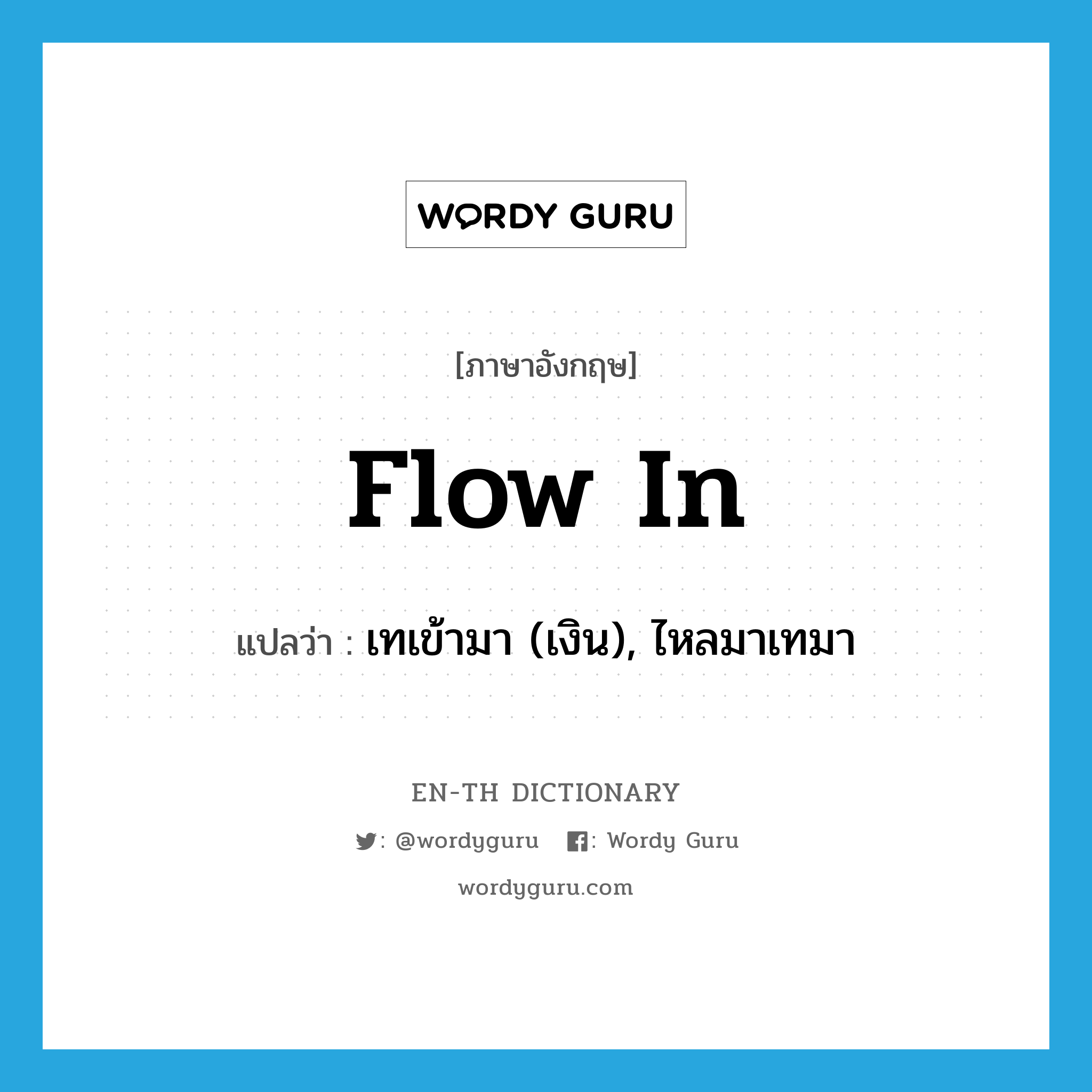 flow in แปลว่า?, คำศัพท์ภาษาอังกฤษ flow in แปลว่า เทเข้ามา (เงิน), ไหลมาเทมา ประเภท PHRV หมวด PHRV