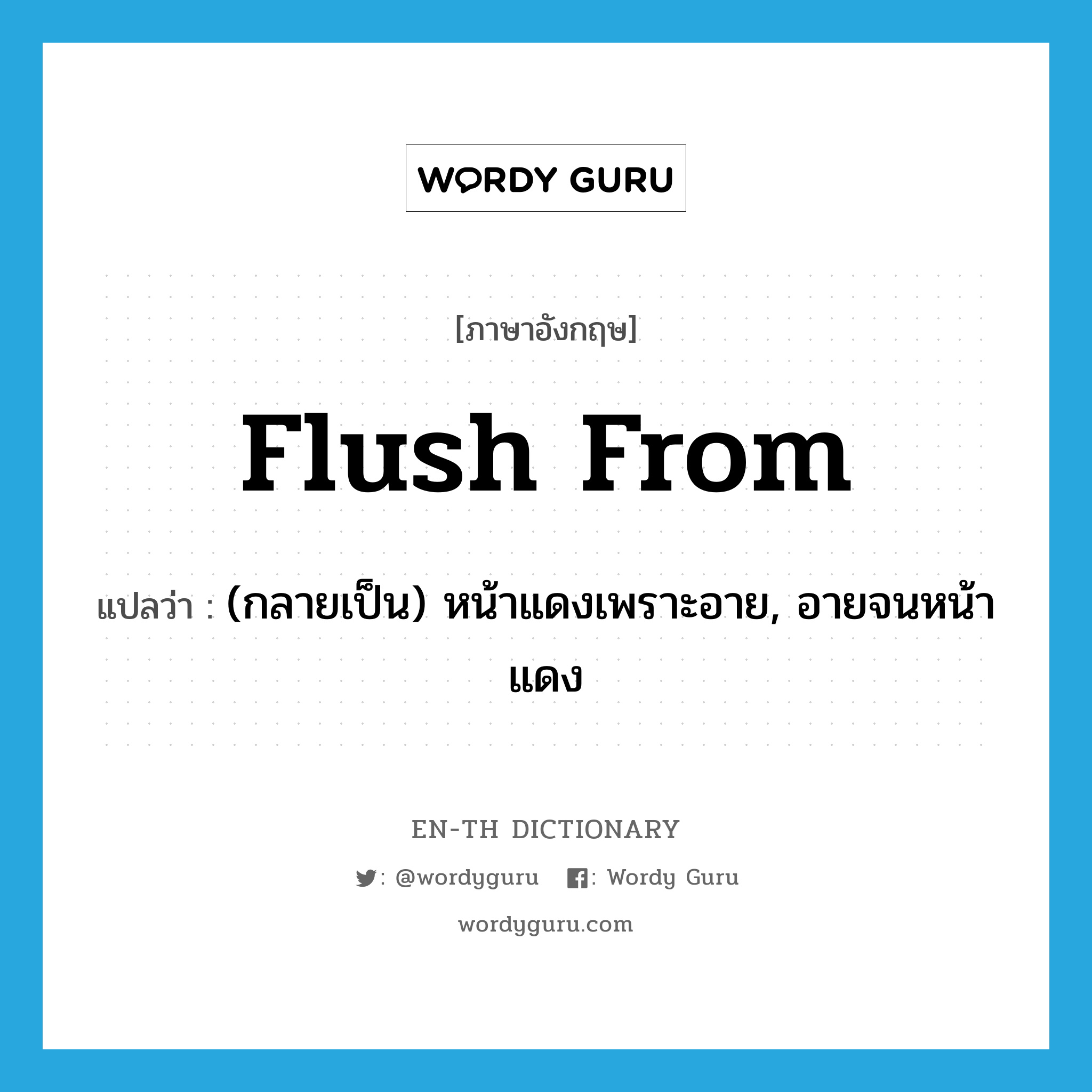 flush from แปลว่า?, คำศัพท์ภาษาอังกฤษ flush from แปลว่า (กลายเป็น) หน้าแดงเพราะอาย, อายจนหน้าแดง ประเภท PHRV หมวด PHRV