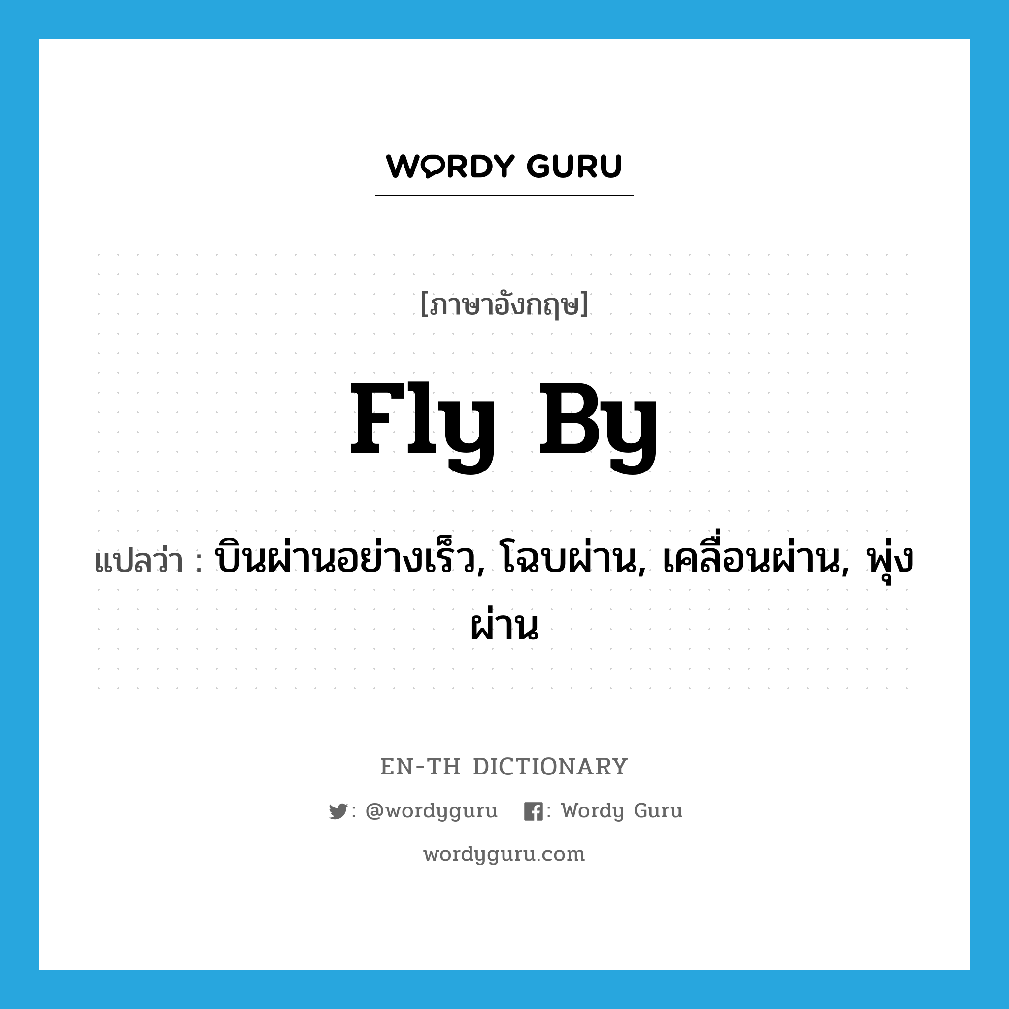 fly by แปลว่า?, คำศัพท์ภาษาอังกฤษ fly by แปลว่า บินผ่านอย่างเร็ว, โฉบผ่าน, เคลื่อนผ่าน, พุ่งผ่าน ประเภท PHRV หมวด PHRV