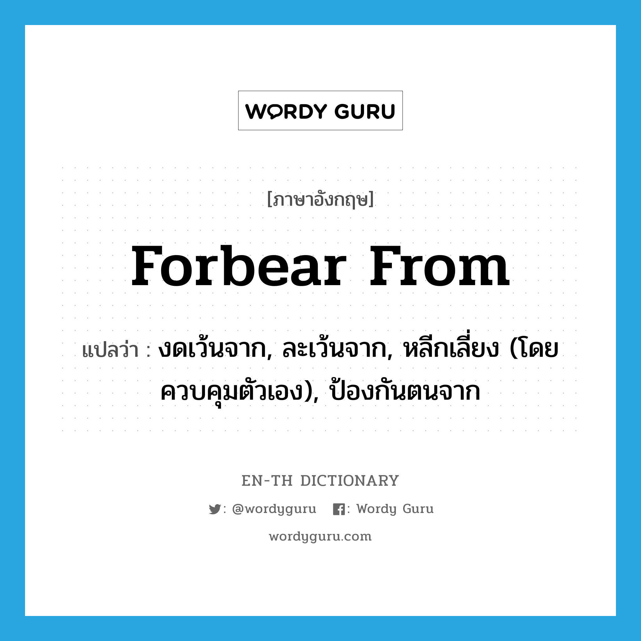 forbear from แปลว่า?, คำศัพท์ภาษาอังกฤษ forbear from แปลว่า งดเว้นจาก, ละเว้นจาก, หลีกเลี่ยง (โดยควบคุมตัวเอง), ป้องกันตนจาก ประเภท PHRV หมวด PHRV