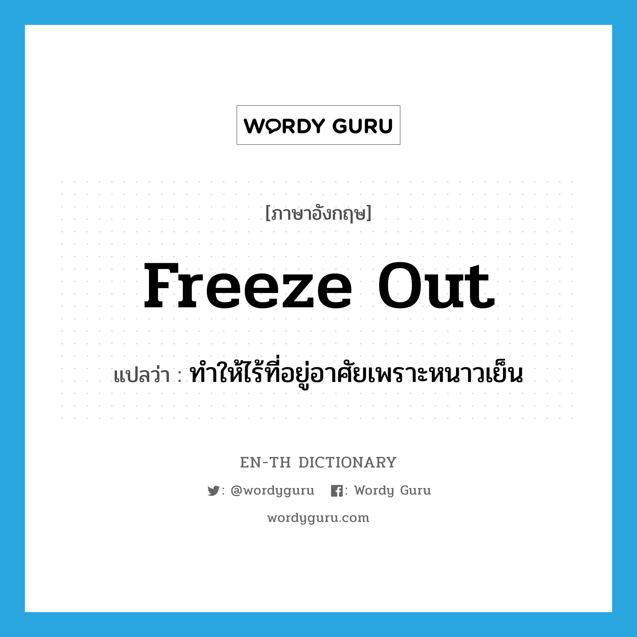 freeze out แปลว่า?, คำศัพท์ภาษาอังกฤษ freeze out แปลว่า ทำให้ไร้ที่อยู่อาศัยเพราะหนาวเย็น ประเภท PHRV หมวด PHRV
