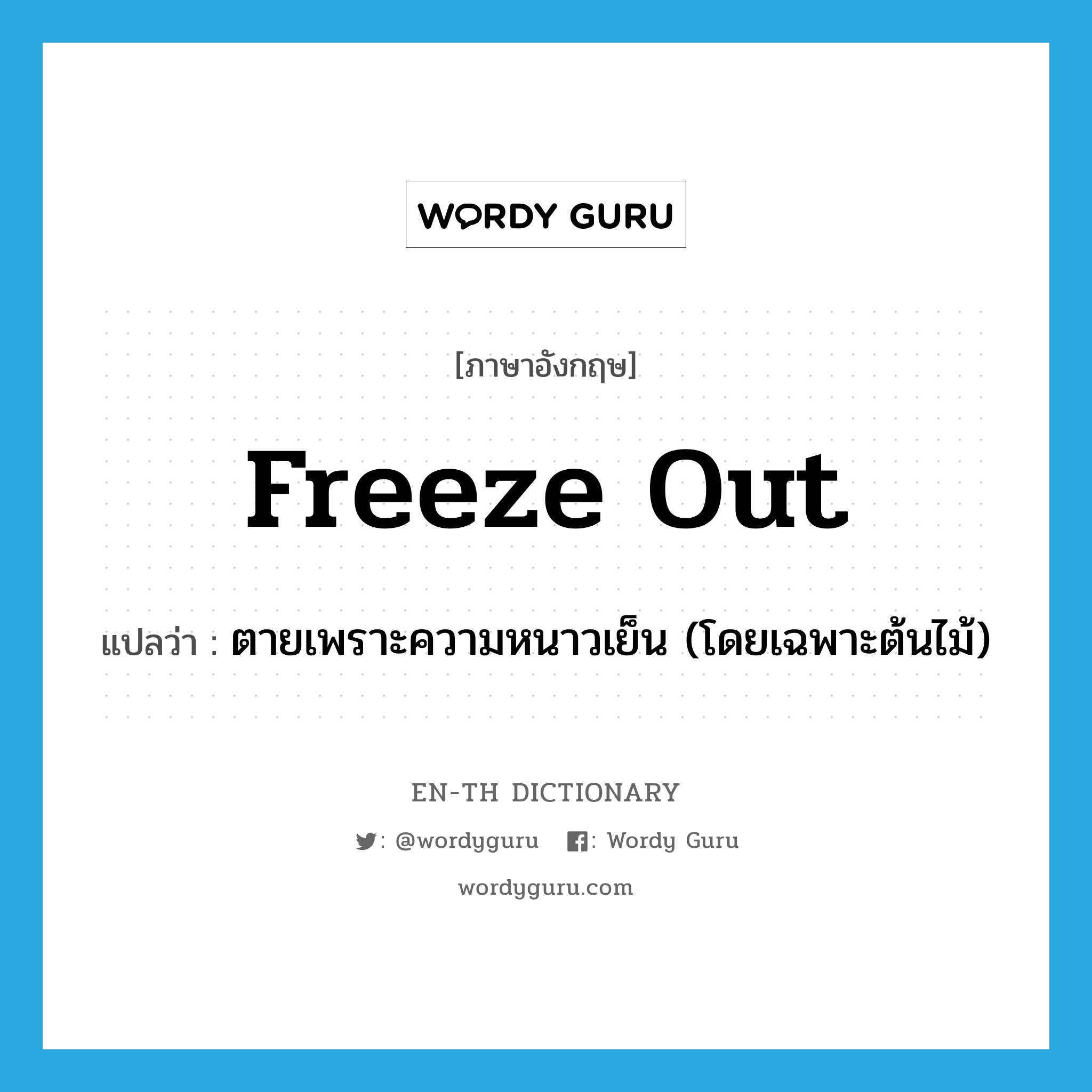 freeze out แปลว่า?, คำศัพท์ภาษาอังกฤษ freeze out แปลว่า ตายเพราะความหนาวเย็น (โดยเฉพาะต้นไม้) ประเภท PHRV หมวด PHRV