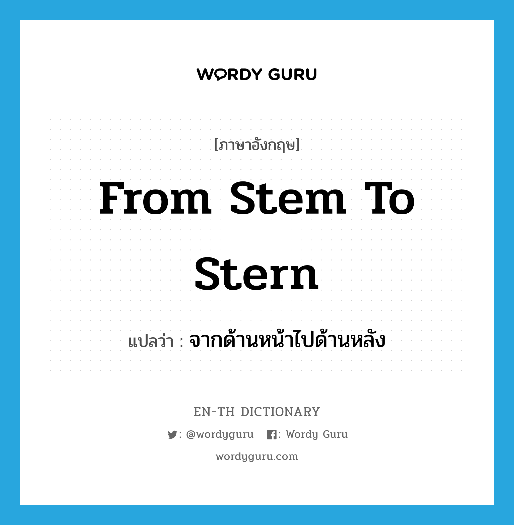 from stem to stern แปลว่า?, คำศัพท์ภาษาอังกฤษ from stem to stern แปลว่า จากด้านหน้าไปด้านหลัง ประเภท IDM หมวด IDM