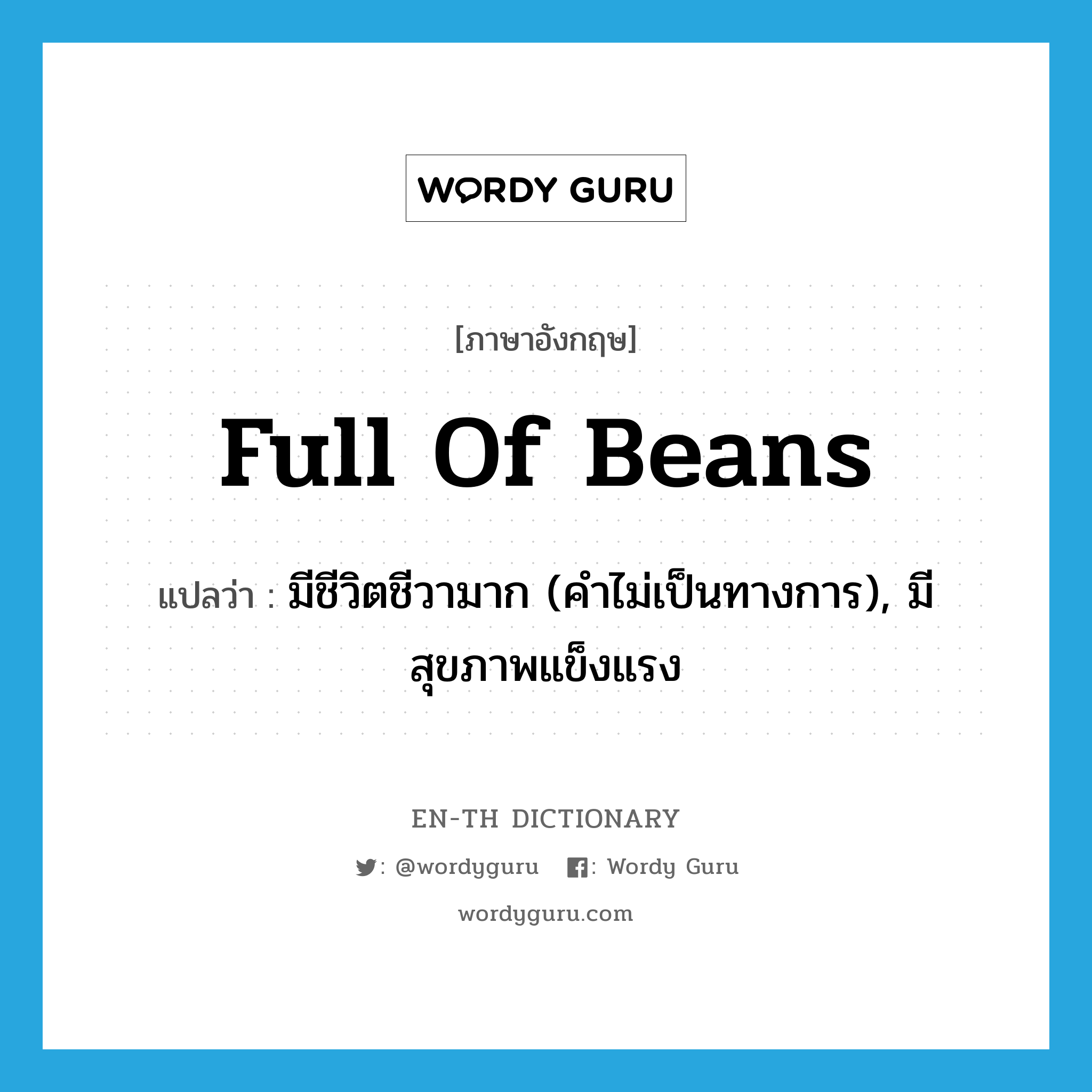 full of beans แปลว่า?, คำศัพท์ภาษาอังกฤษ full of beans แปลว่า มีชีวิตชีวามาก (คำไม่เป็นทางการ), มีสุขภาพแข็งแรง ประเภท IDM หมวด IDM