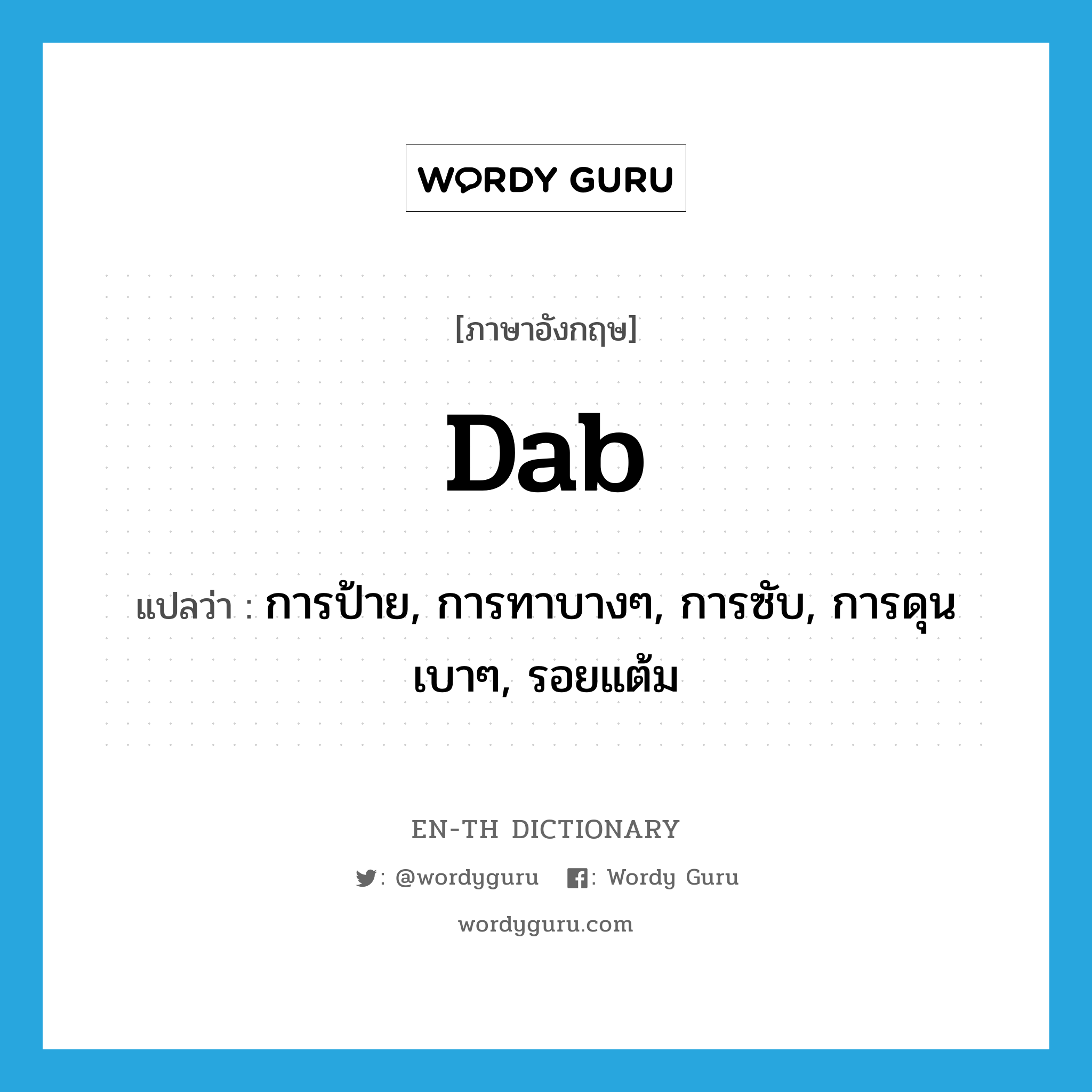 dab แปลว่า?, คำศัพท์ภาษาอังกฤษ dab แปลว่า การป้าย, การทาบางๆ, การซับ, การดุนเบาๆ, รอยแต้ม ประเภท N หมวด N