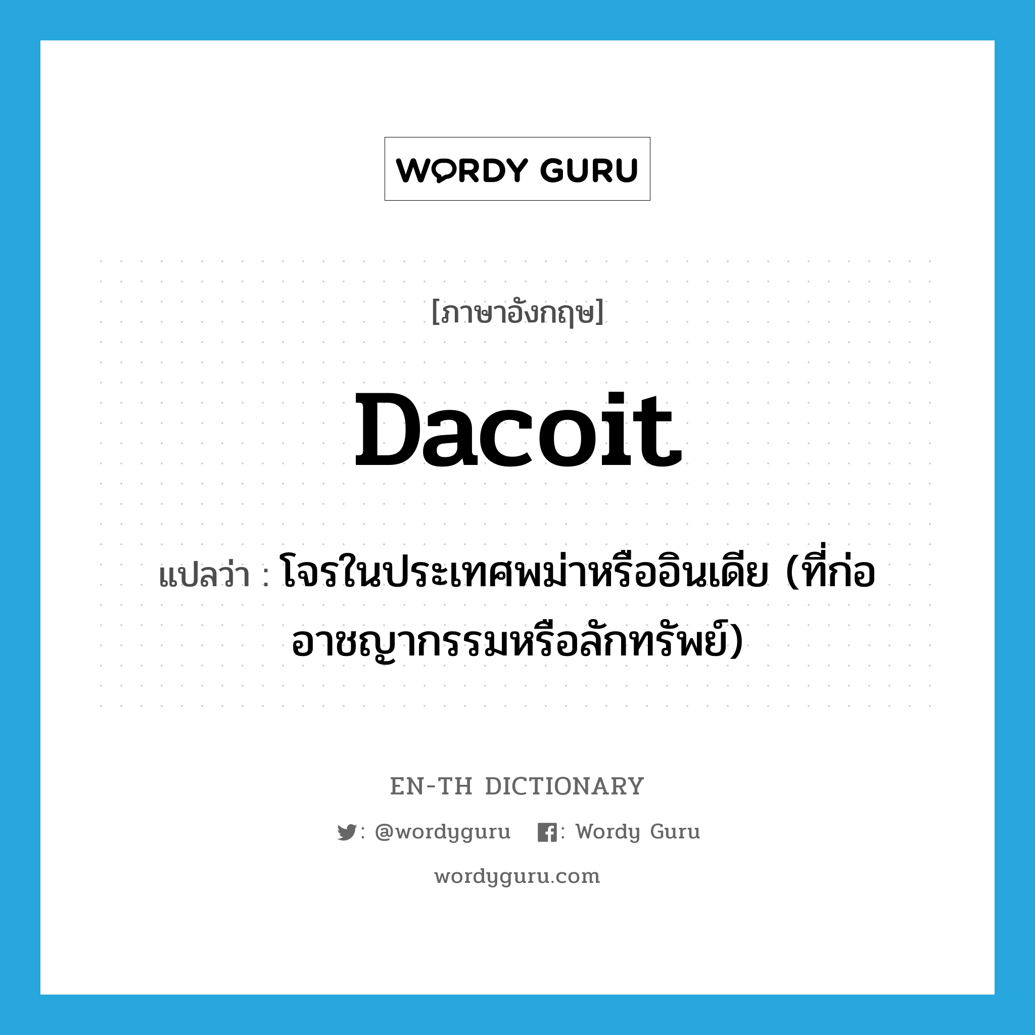 dacoit แปลว่า?, คำศัพท์ภาษาอังกฤษ dacoit แปลว่า โจรในประเทศพม่าหรืออินเดีย (ที่ก่ออาชญากรรมหรือลักทรัพย์) ประเภท N หมวด N