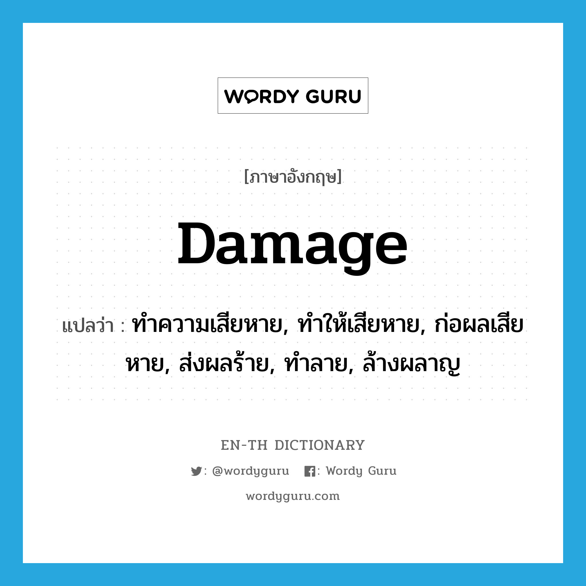 damage แปลว่า?, คำศัพท์ภาษาอังกฤษ damage แปลว่า ทำความเสียหาย, ทำให้เสียหาย, ก่อผลเสียหาย, ส่งผลร้าย, ทำลาย, ล้างผลาญ ประเภท VI หมวด VI