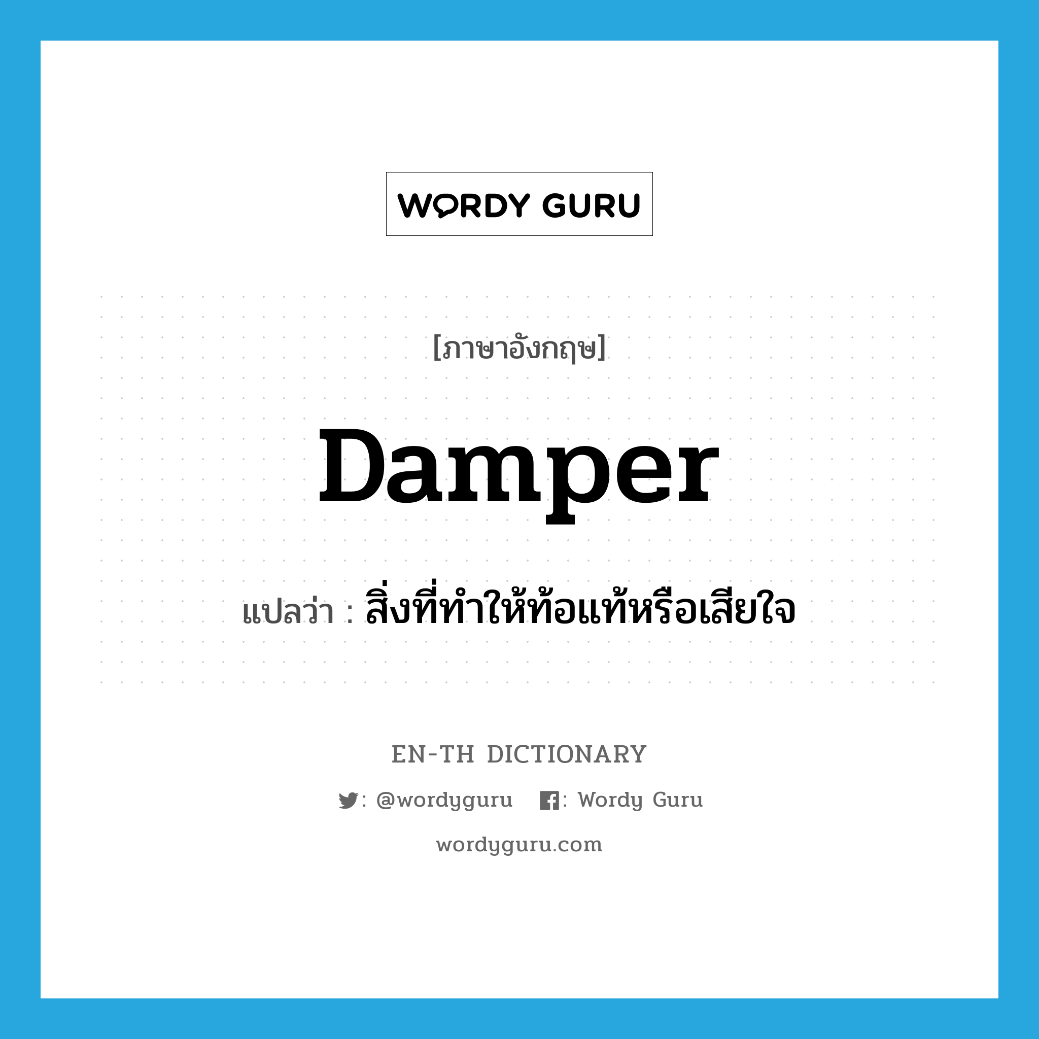 damper แปลว่า?, คำศัพท์ภาษาอังกฤษ damper แปลว่า สิ่งที่ทำให้ท้อแท้หรือเสียใจ ประเภท N หมวด N