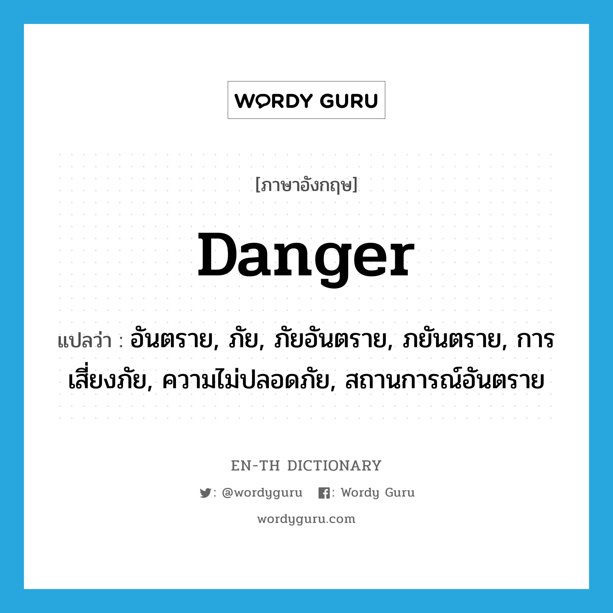 danger แปลว่า?, คำศัพท์ภาษาอังกฤษ danger แปลว่า อันตราย, ภัย, ภัยอันตราย, ภยันตราย, การเสี่ยงภัย, ความไม่ปลอดภัย, สถานการณ์อันตราย ประเภท N หมวด N