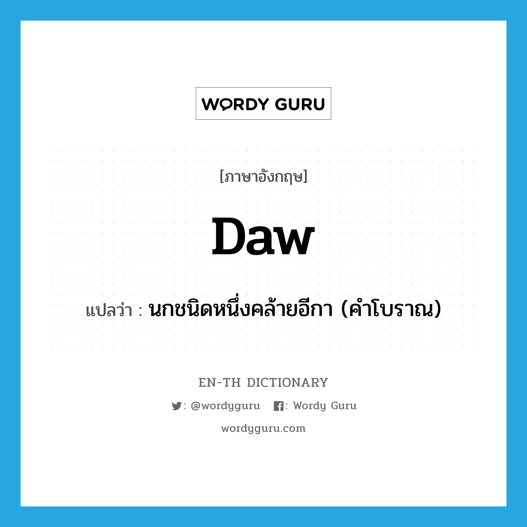 daw แปลว่า?, คำศัพท์ภาษาอังกฤษ daw แปลว่า นกชนิดหนึ่งคล้ายอีกา (คำโบราณ) ประเภท N หมวด N