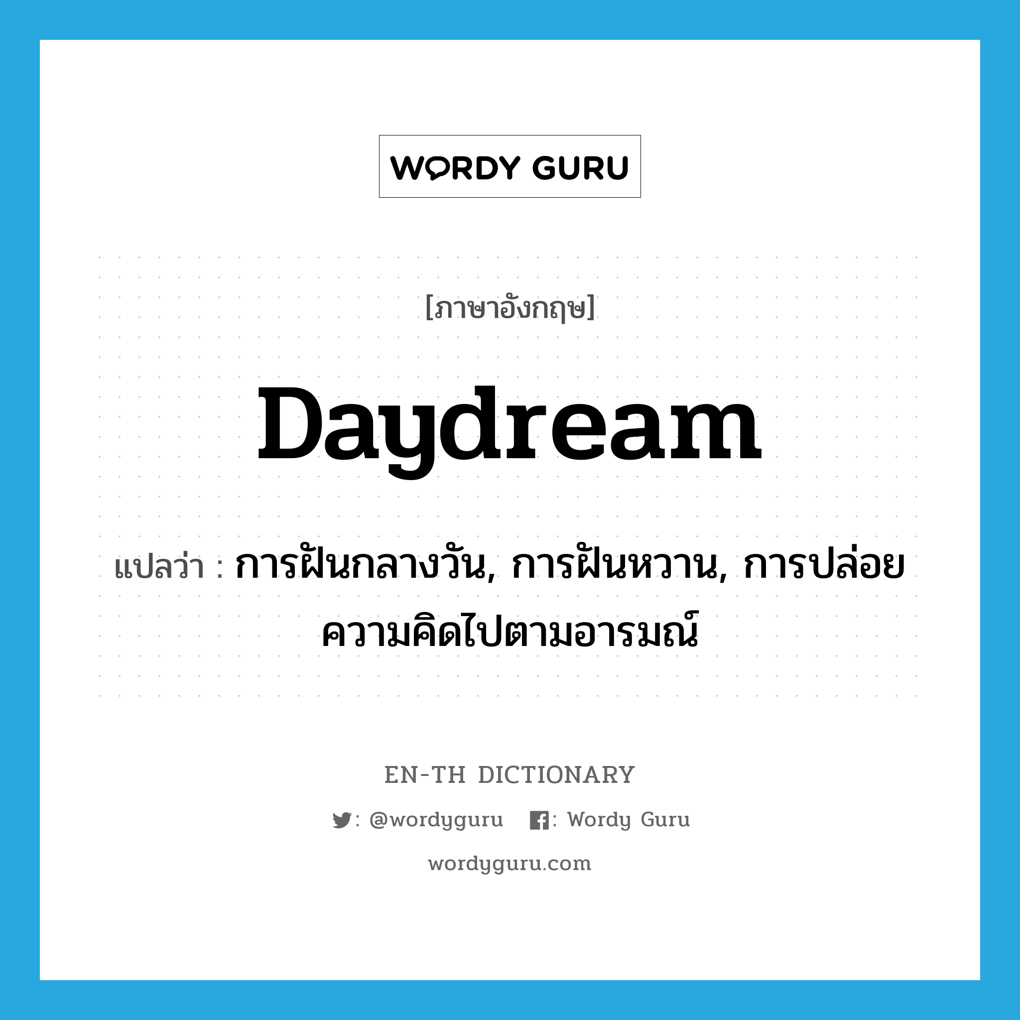 daydream แปลว่า?, คำศัพท์ภาษาอังกฤษ daydream แปลว่า การฝันกลางวัน, การฝันหวาน, การปล่อยความคิดไปตามอารมณ์ ประเภท N หมวด N