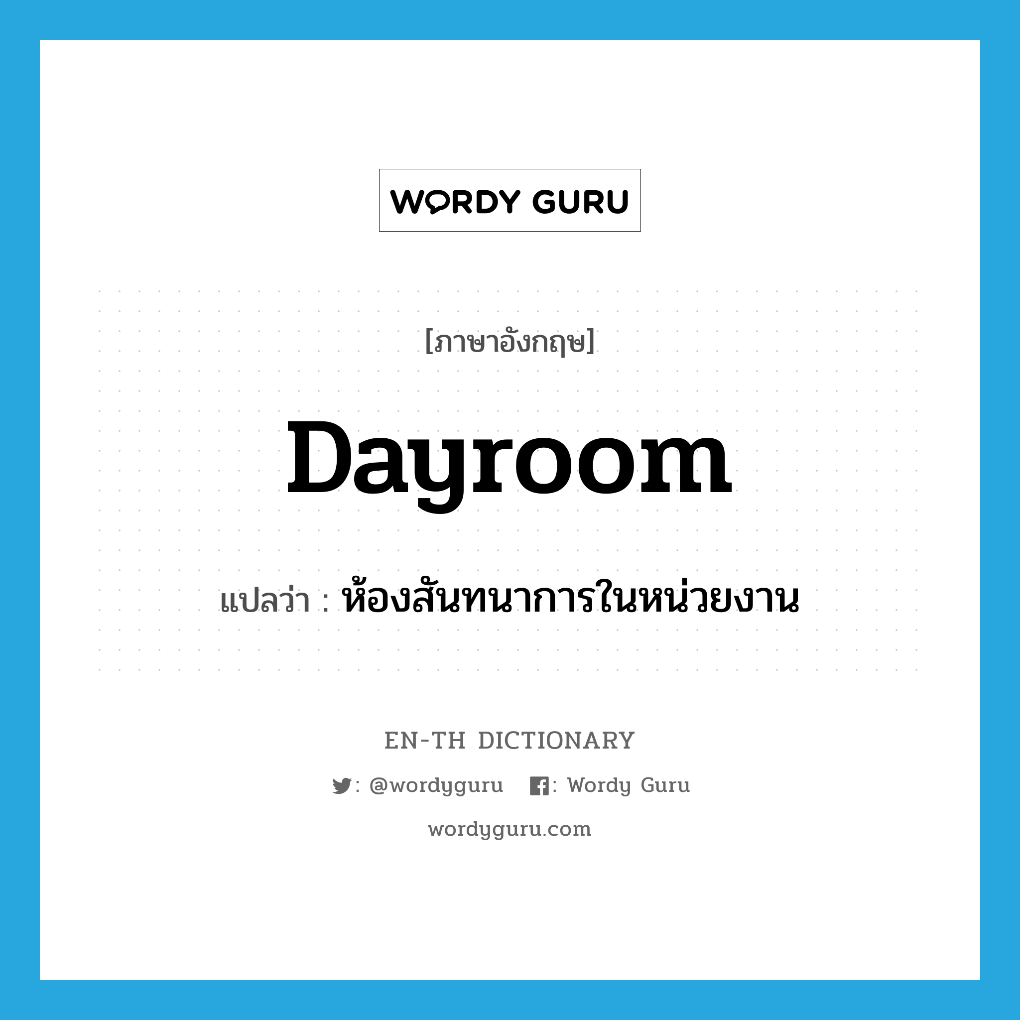 dayroom แปลว่า?, คำศัพท์ภาษาอังกฤษ dayroom แปลว่า ห้องสันทนาการในหน่วยงาน ประเภท N หมวด N