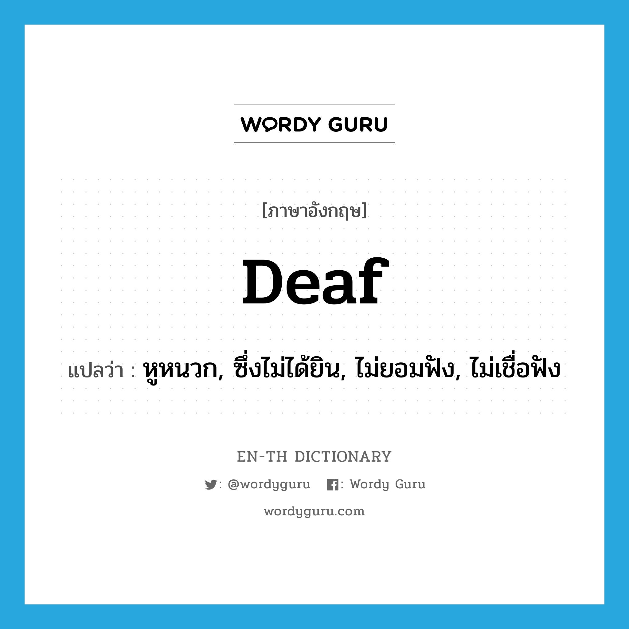 deaf แปลว่า?, คำศัพท์ภาษาอังกฤษ deaf แปลว่า หูหนวก, ซึ่งไม่ได้ยิน, ไม่ยอมฟัง, ไม่เชื่อฟัง ประเภท ADJ หมวด ADJ