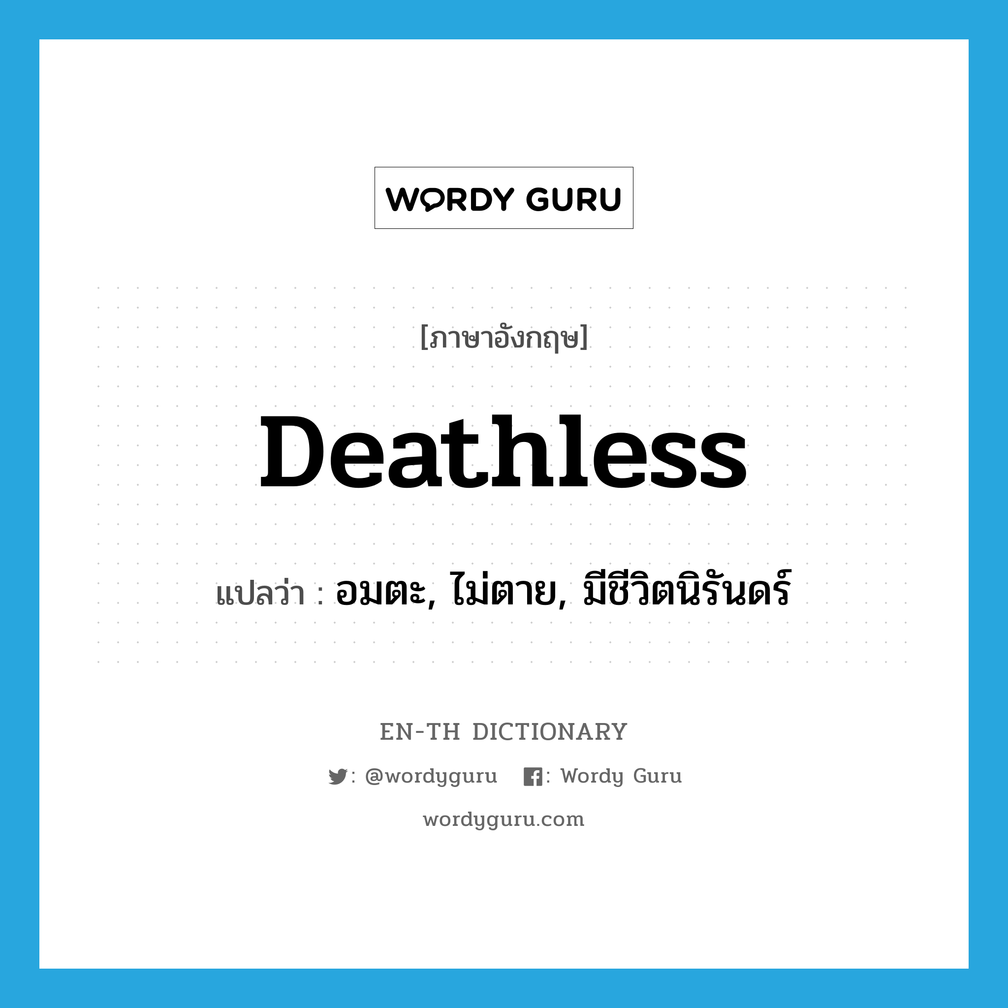 deathless แปลว่า?, คำศัพท์ภาษาอังกฤษ deathless แปลว่า อมตะ, ไม่ตาย, มีชีวิตนิรันดร์ ประเภท ADJ หมวด ADJ