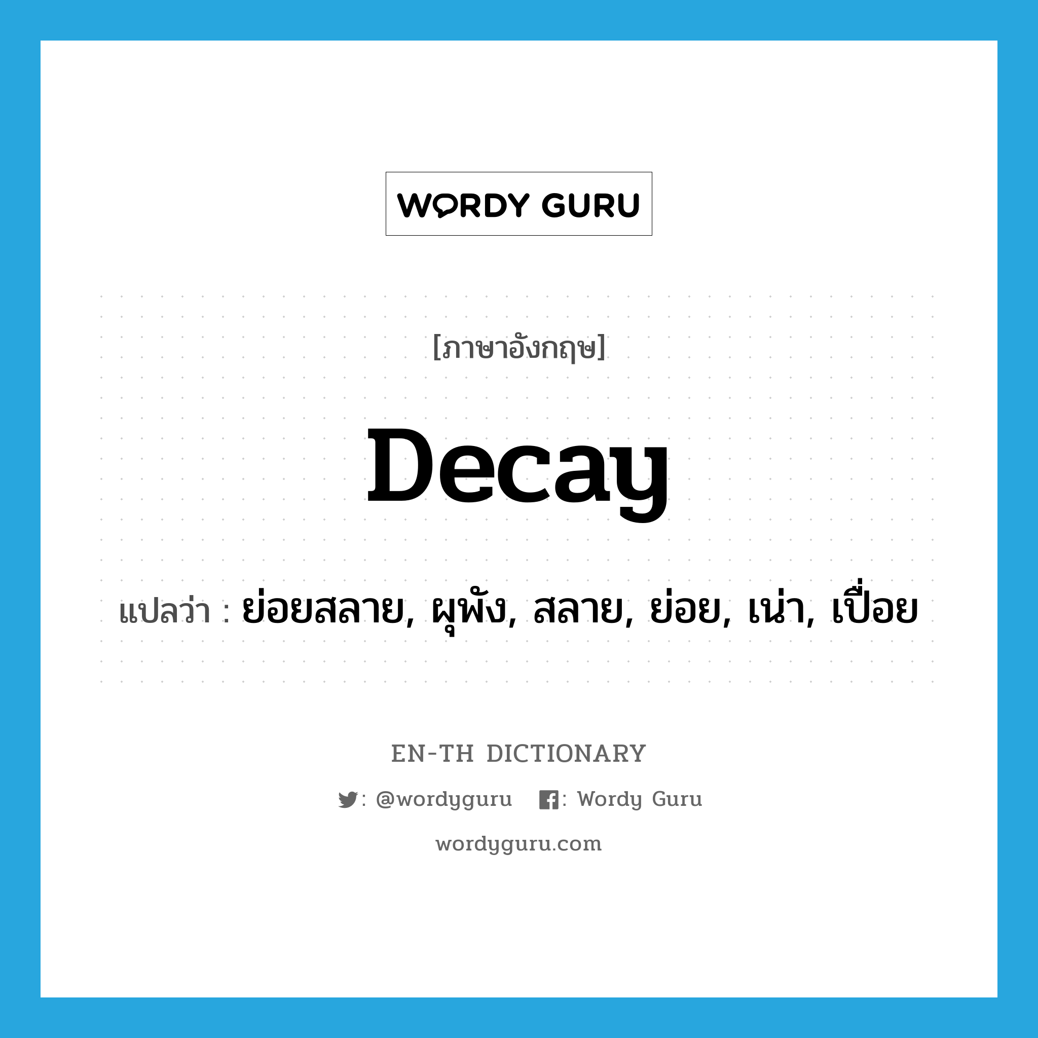 decay แปลว่า?, คำศัพท์ภาษาอังกฤษ decay แปลว่า ย่อยสลาย, ผุพัง, สลาย, ย่อย, เน่า, เปื่อย ประเภท VT หมวด VT