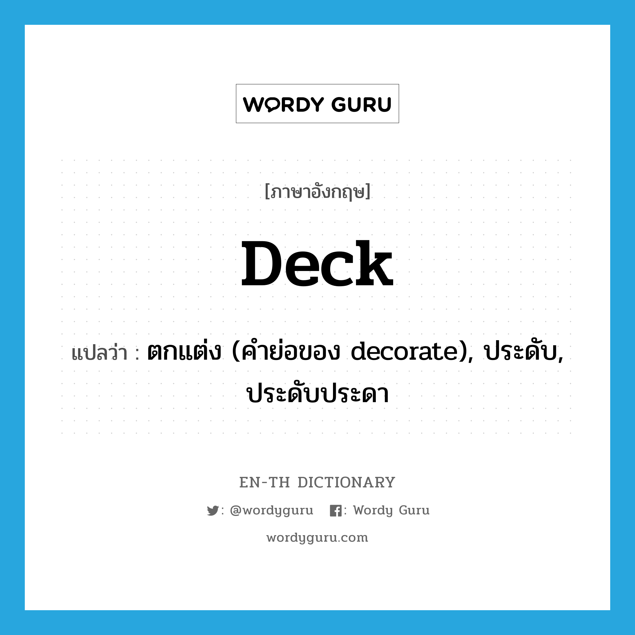 deck แปลว่า?, คำศัพท์ภาษาอังกฤษ deck แปลว่า ตกแต่ง (คำย่อของ decorate), ประดับ, ประดับประดา ประเภท VT หมวด VT