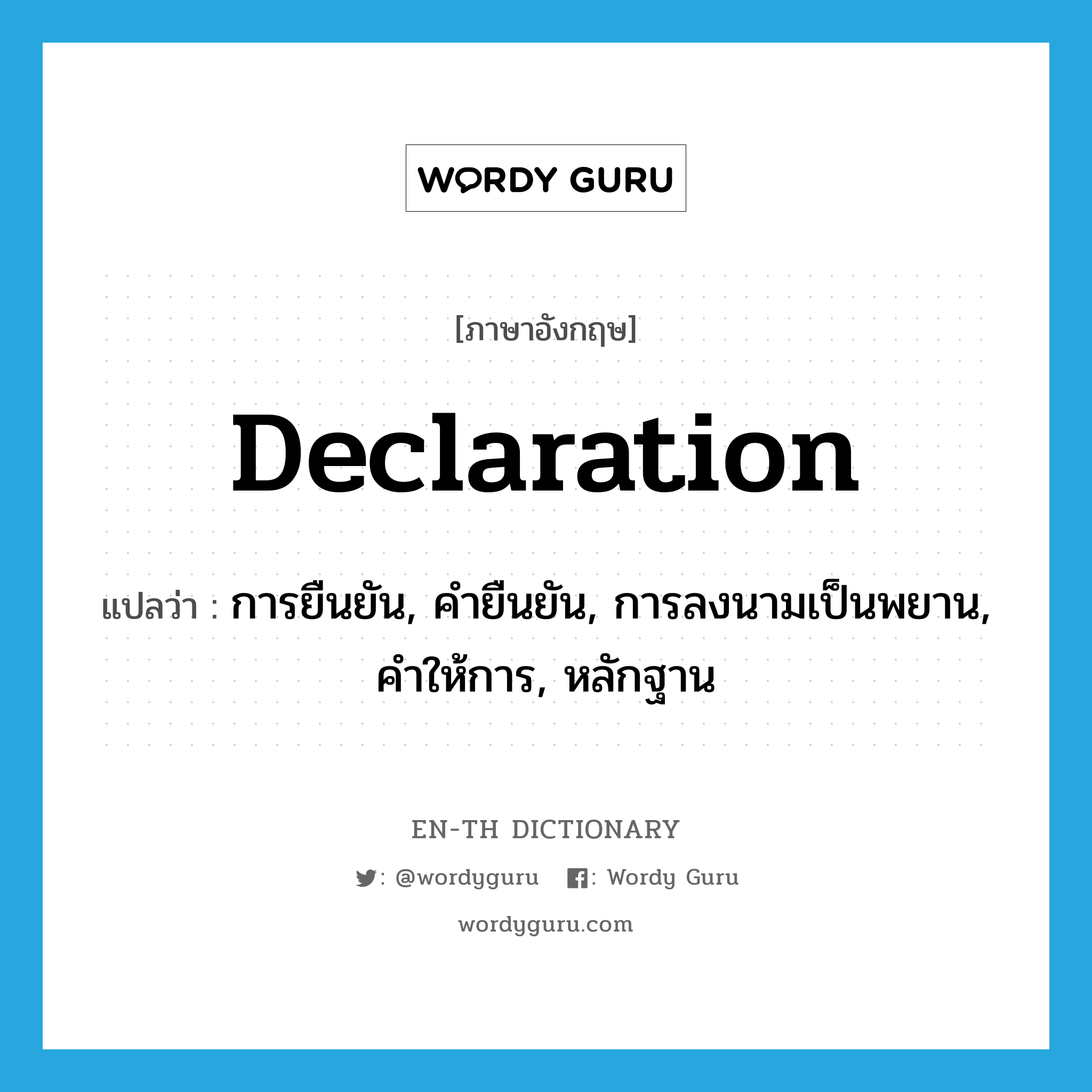 declaration แปลว่า?, คำศัพท์ภาษาอังกฤษ declaration แปลว่า การยืนยัน, คำยืนยัน, การลงนามเป็นพยาน, คำให้การ, หลักฐาน ประเภท N หมวด N