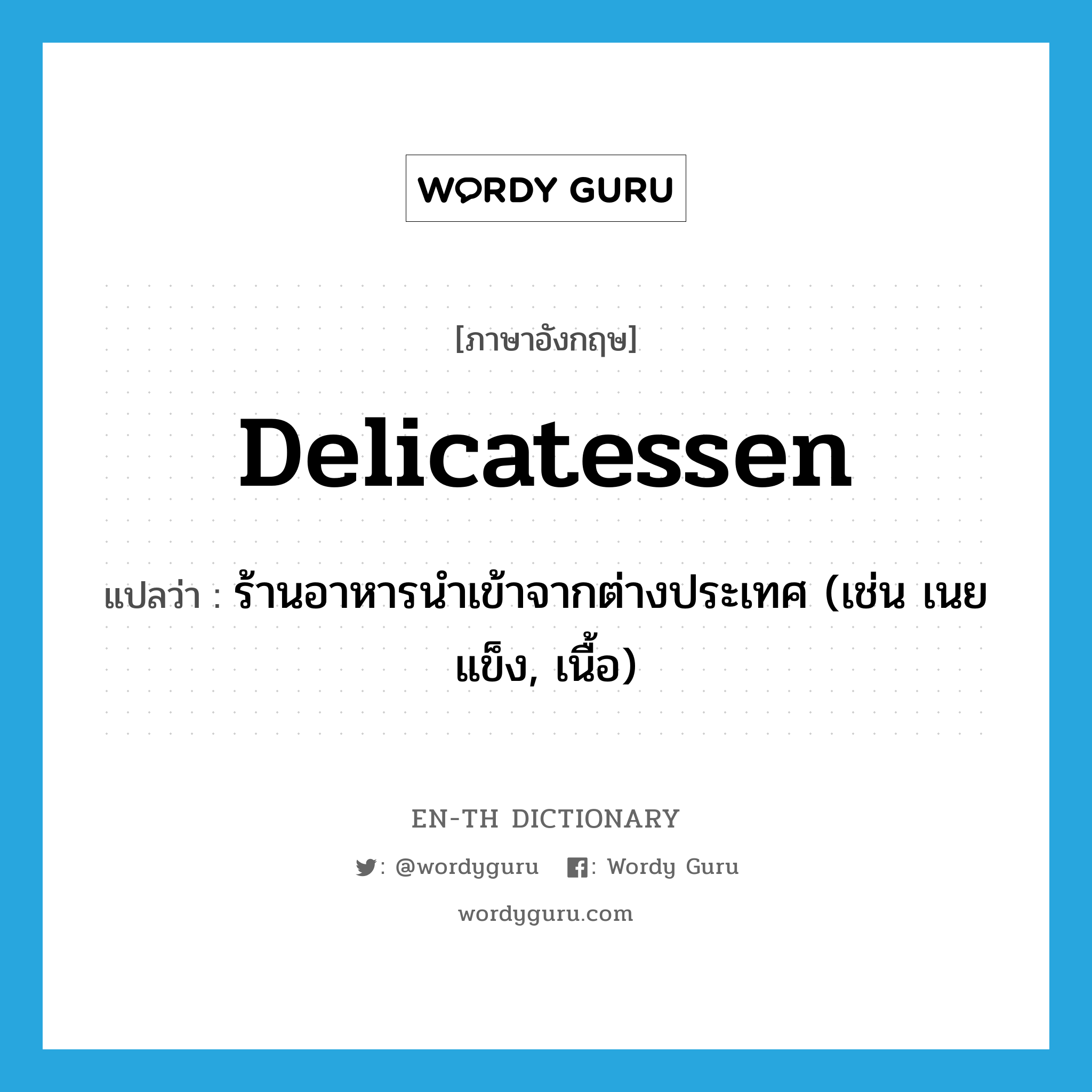 delicatessen แปลว่า?, คำศัพท์ภาษาอังกฤษ delicatessen แปลว่า ร้านอาหารนำเข้าจากต่างประเทศ (เช่น เนยแข็ง, เนื้อ) ประเภท N หมวด N