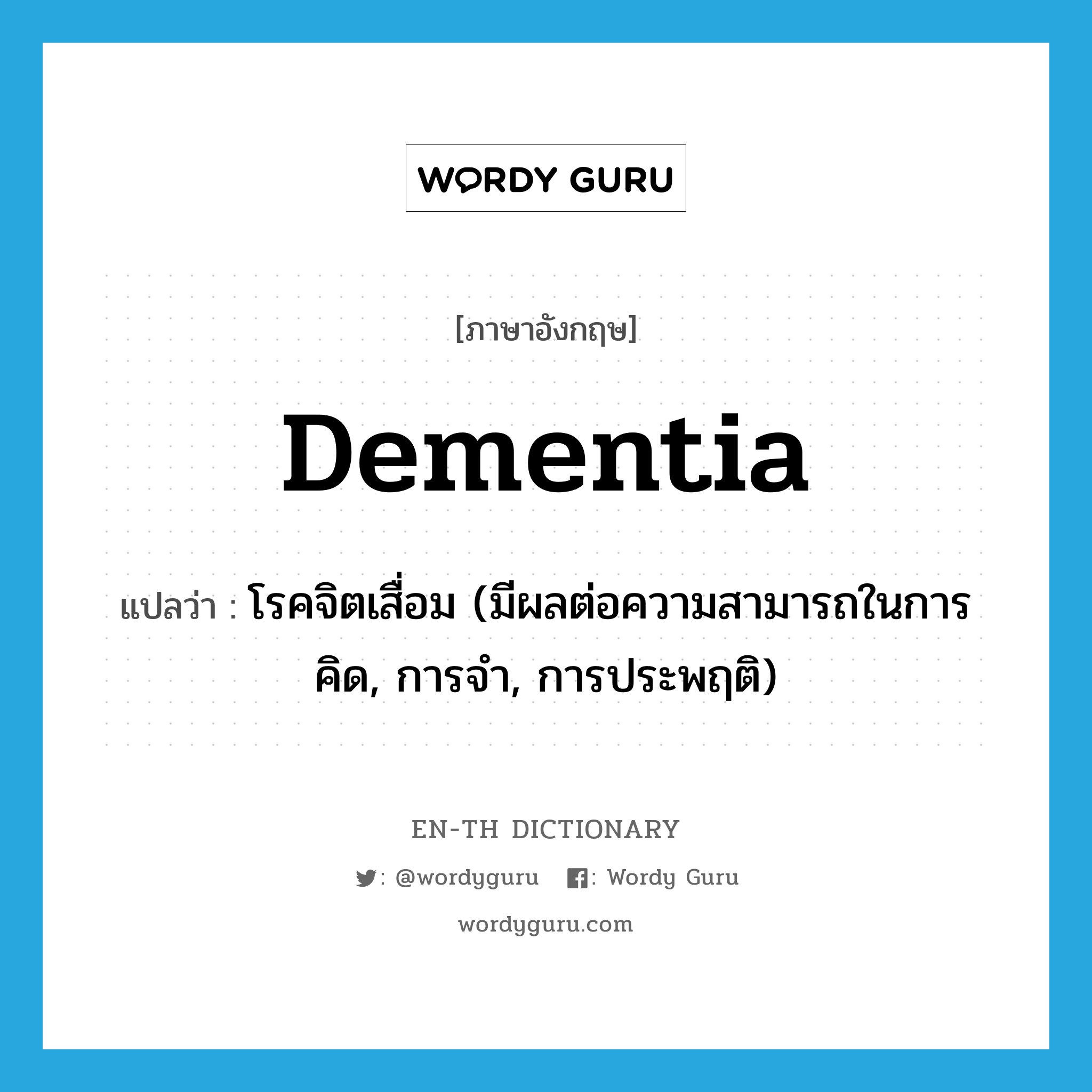 dementia แปลว่า?, คำศัพท์ภาษาอังกฤษ dementia แปลว่า โรคจิตเสื่อม (มีผลต่อความสามารถในการคิด, การจำ, การประพฤติ) ประเภท N หมวด N