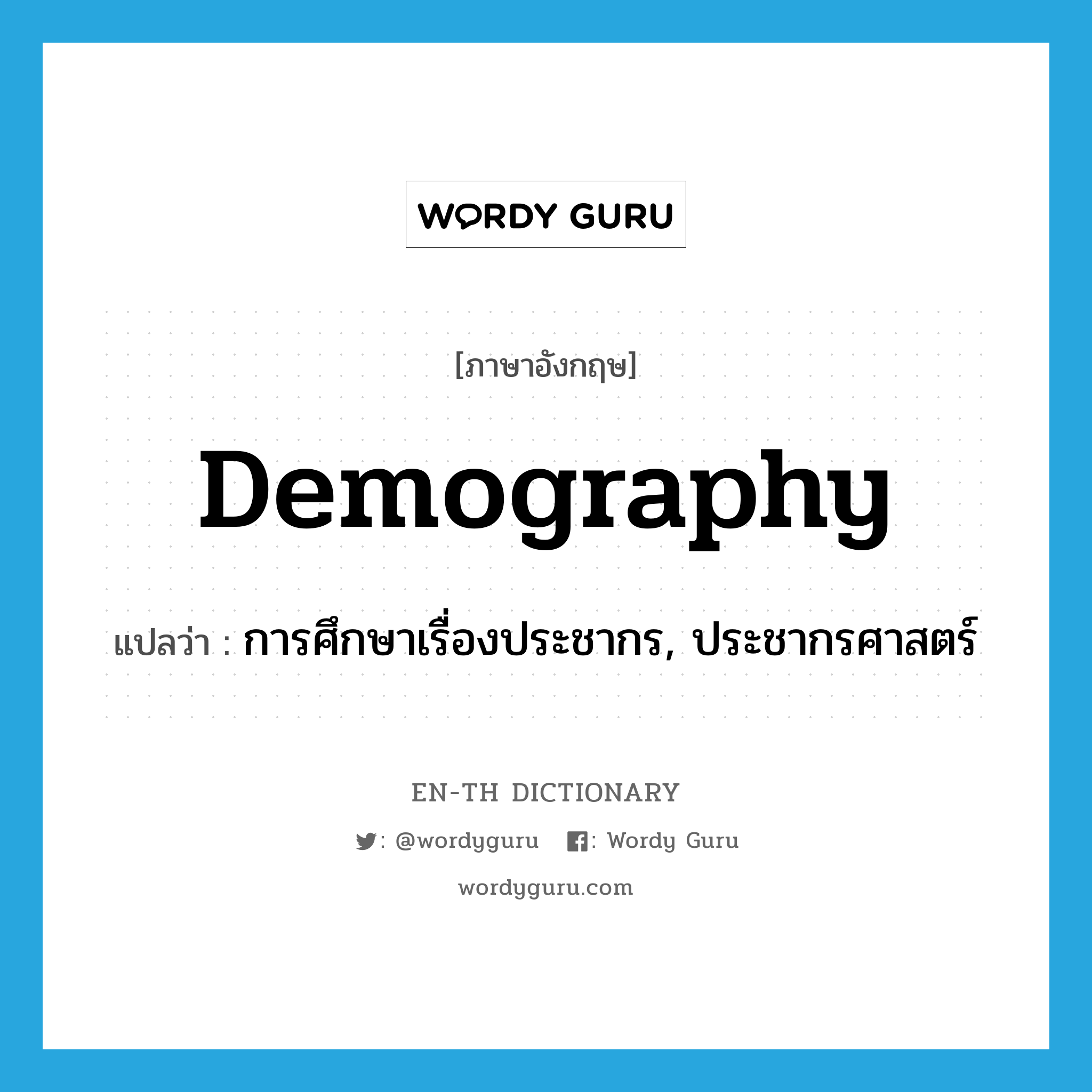 demography แปลว่า?, คำศัพท์ภาษาอังกฤษ demography แปลว่า การศึกษาเรื่องประชากร, ประชากรศาสตร์ ประเภท N หมวด N