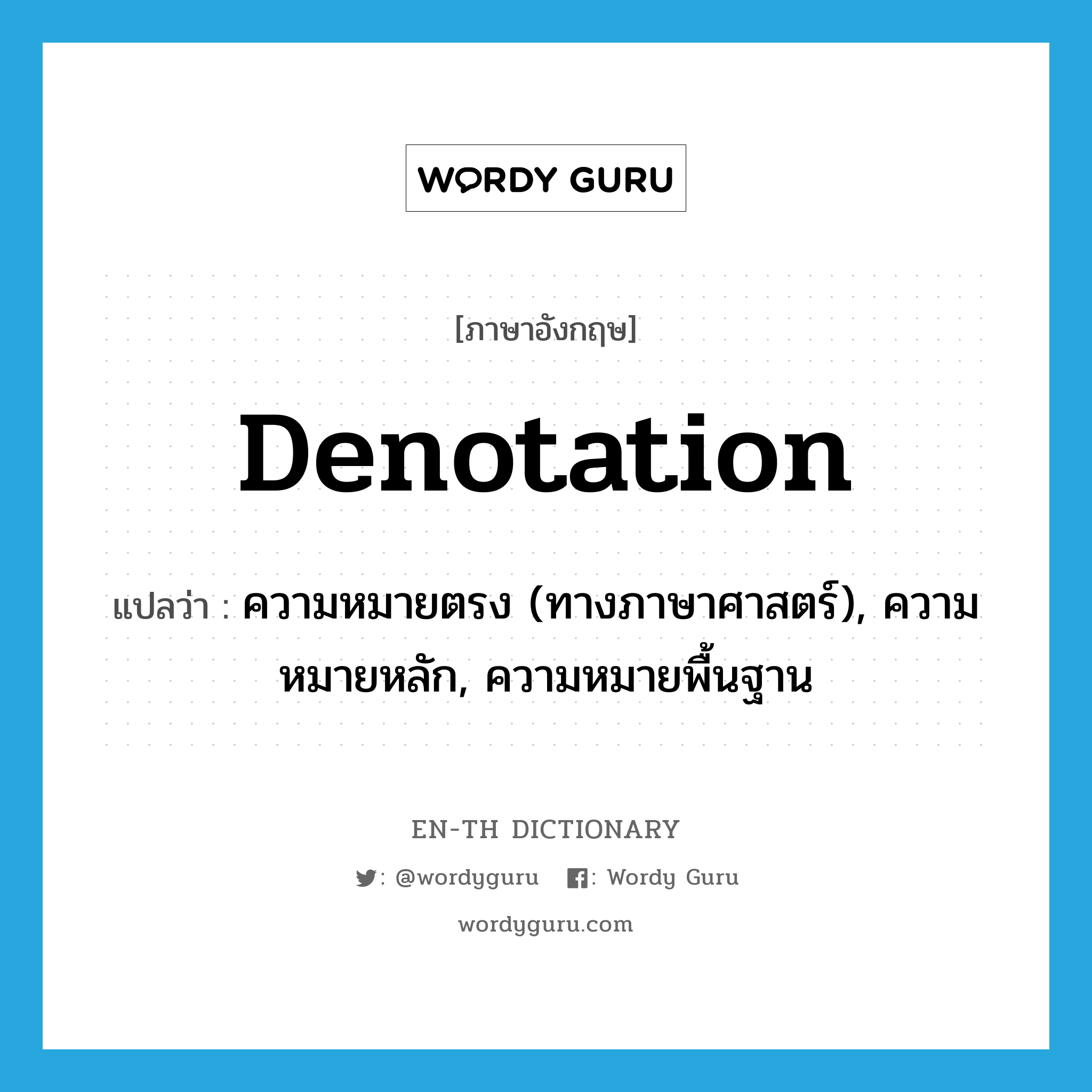 denotation แปลว่า?, คำศัพท์ภาษาอังกฤษ denotation แปลว่า ความหมายตรง (ทางภาษาศาสตร์), ความหมายหลัก, ความหมายพื้นฐาน ประเภท N หมวด N