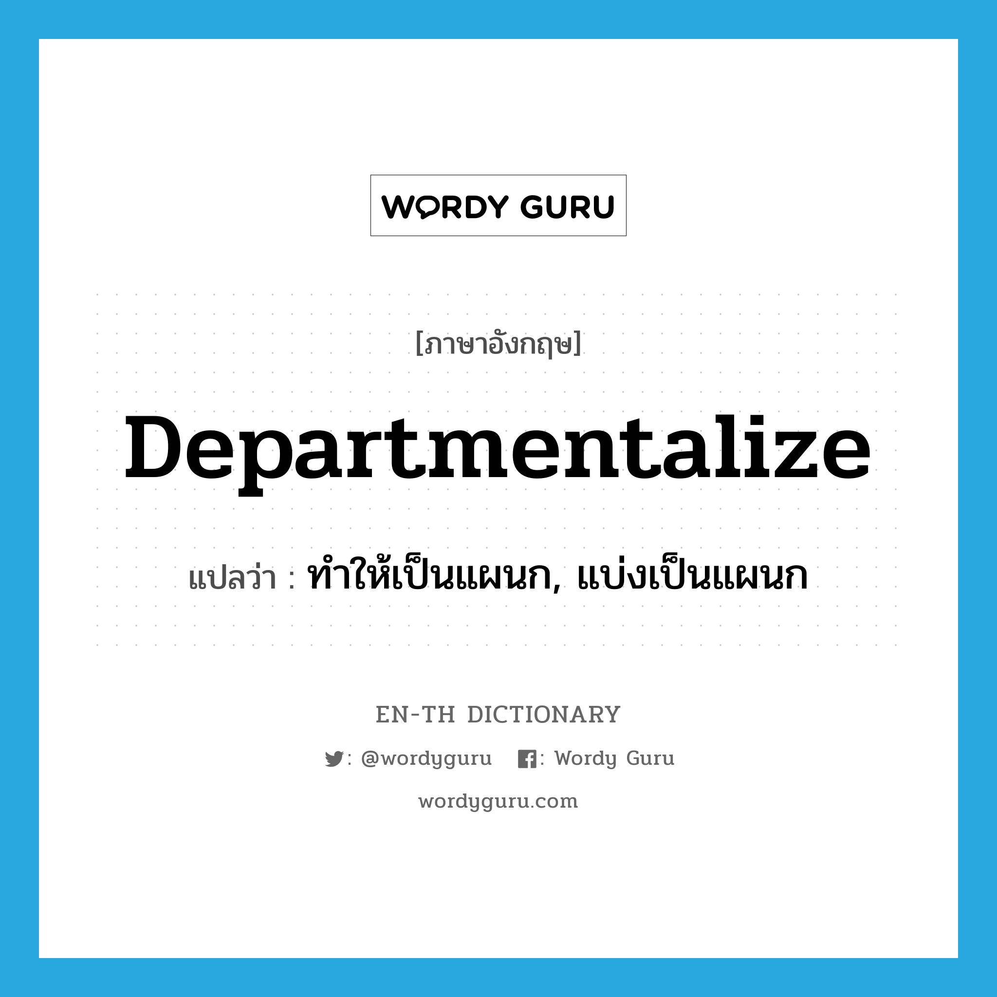 departmentalize แปลว่า?, คำศัพท์ภาษาอังกฤษ departmentalize แปลว่า ทำให้เป็นแผนก, แบ่งเป็นแผนก ประเภท VT หมวด VT