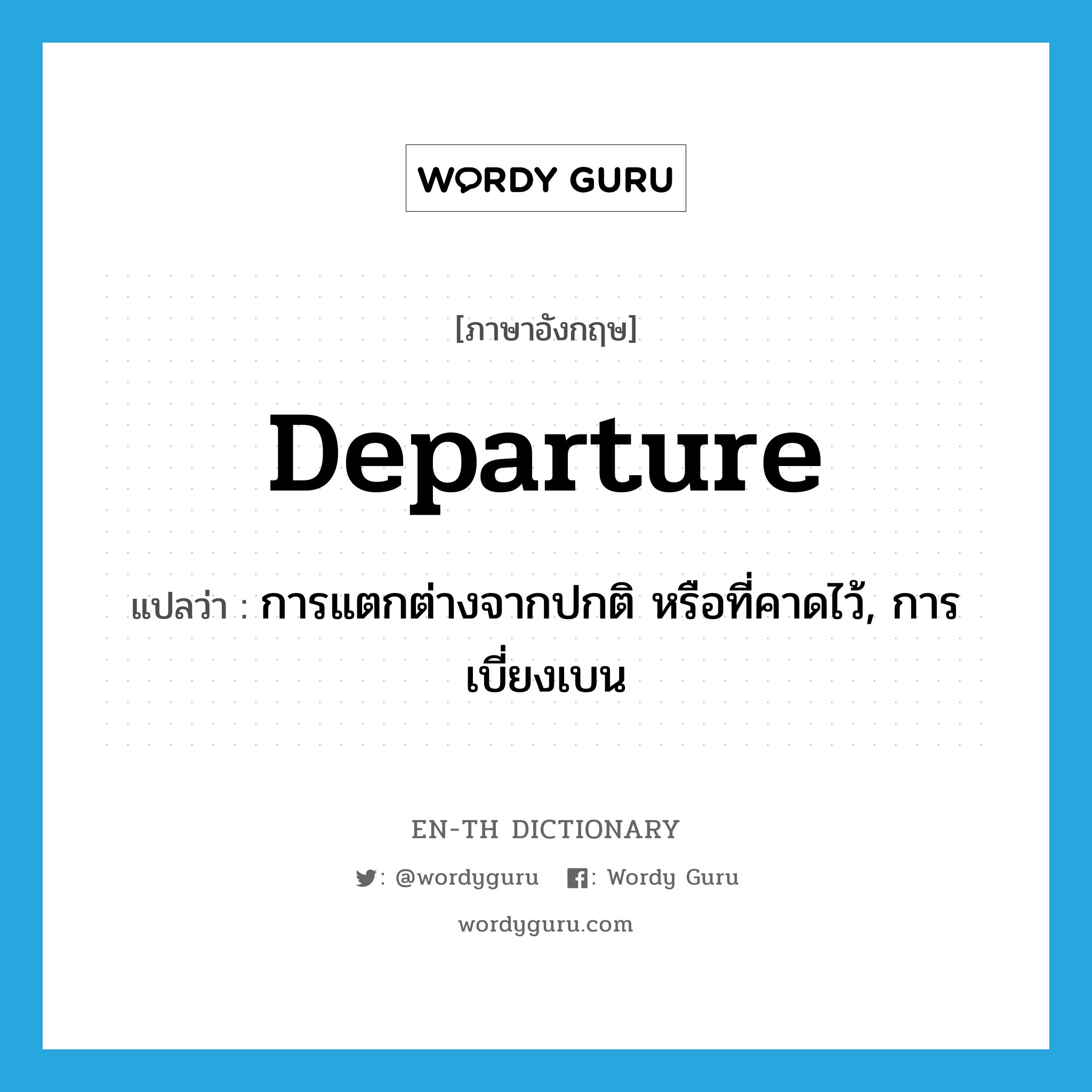 departure แปลว่า?, คำศัพท์ภาษาอังกฤษ departure แปลว่า การแตกต่างจากปกติ หรือที่คาดไว้, การเบี่ยงเบน ประเภท N หมวด N
