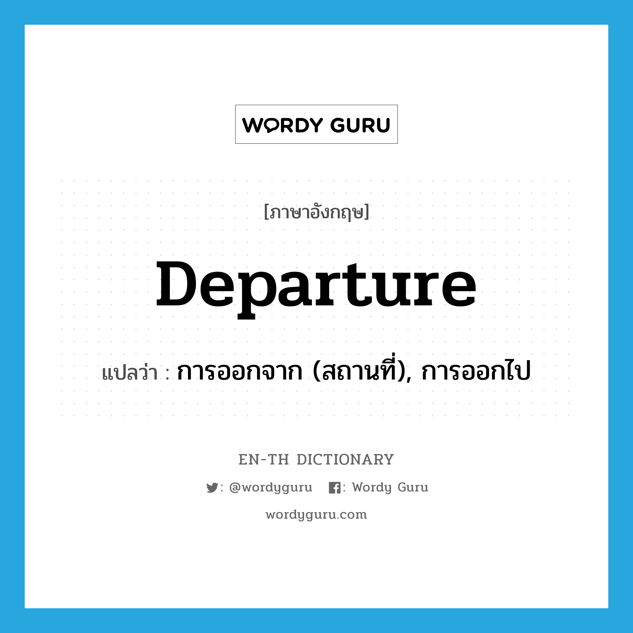 departure แปลว่า?, คำศัพท์ภาษาอังกฤษ departure แปลว่า การออกจาก (สถานที่), การออกไป ประเภท N หมวด N