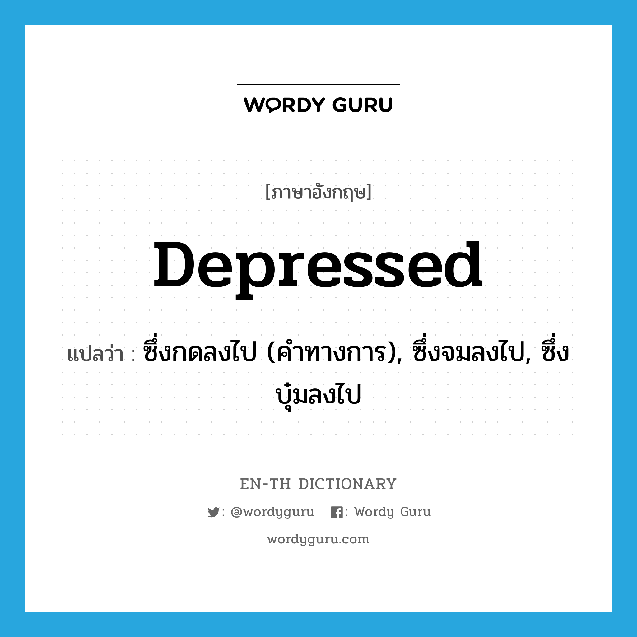 depressed แปลว่า?, คำศัพท์ภาษาอังกฤษ depressed แปลว่า ซึ่งกดลงไป (คำทางการ), ซึ่งจมลงไป, ซึ่งบุ๋มลงไป ประเภท ADJ หมวด ADJ
