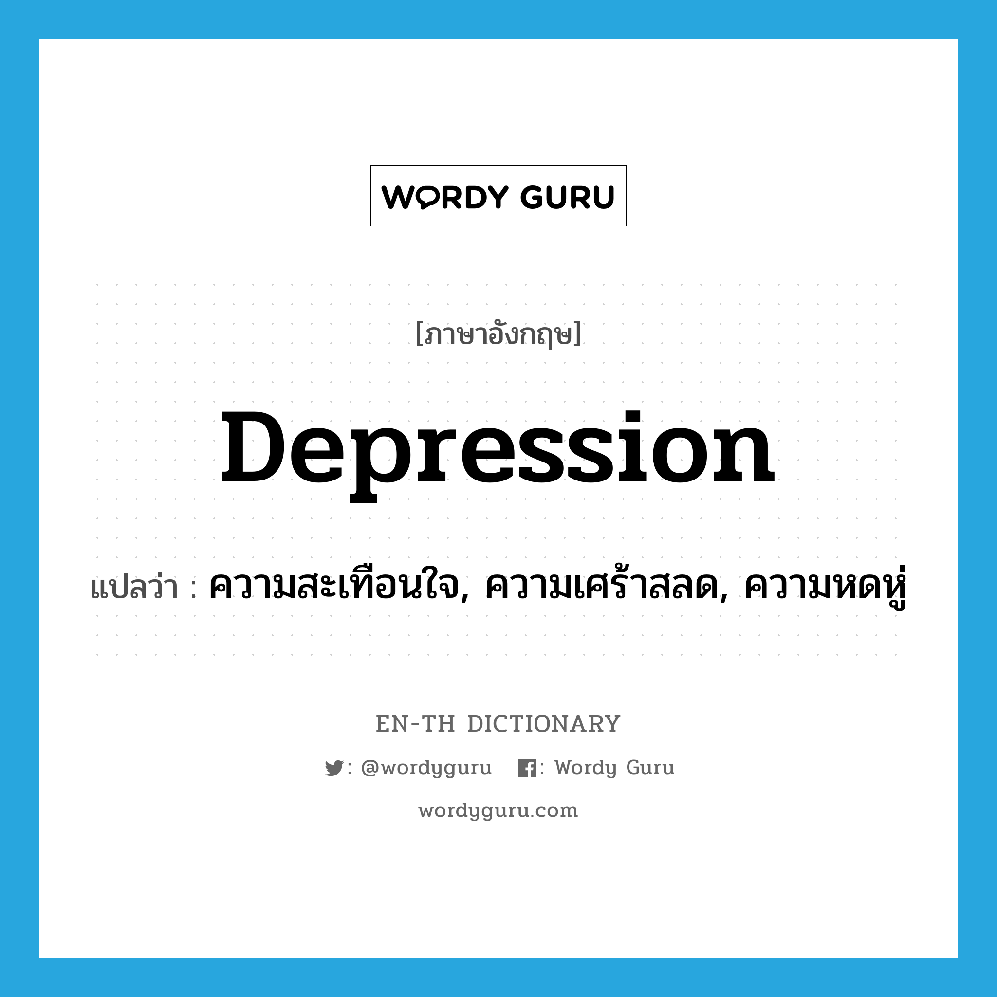 depression แปลว่า?, คำศัพท์ภาษาอังกฤษ depression แปลว่า ความสะเทือนใจ, ความเศร้าสลด, ความหดหู่ ประเภท N หมวด N