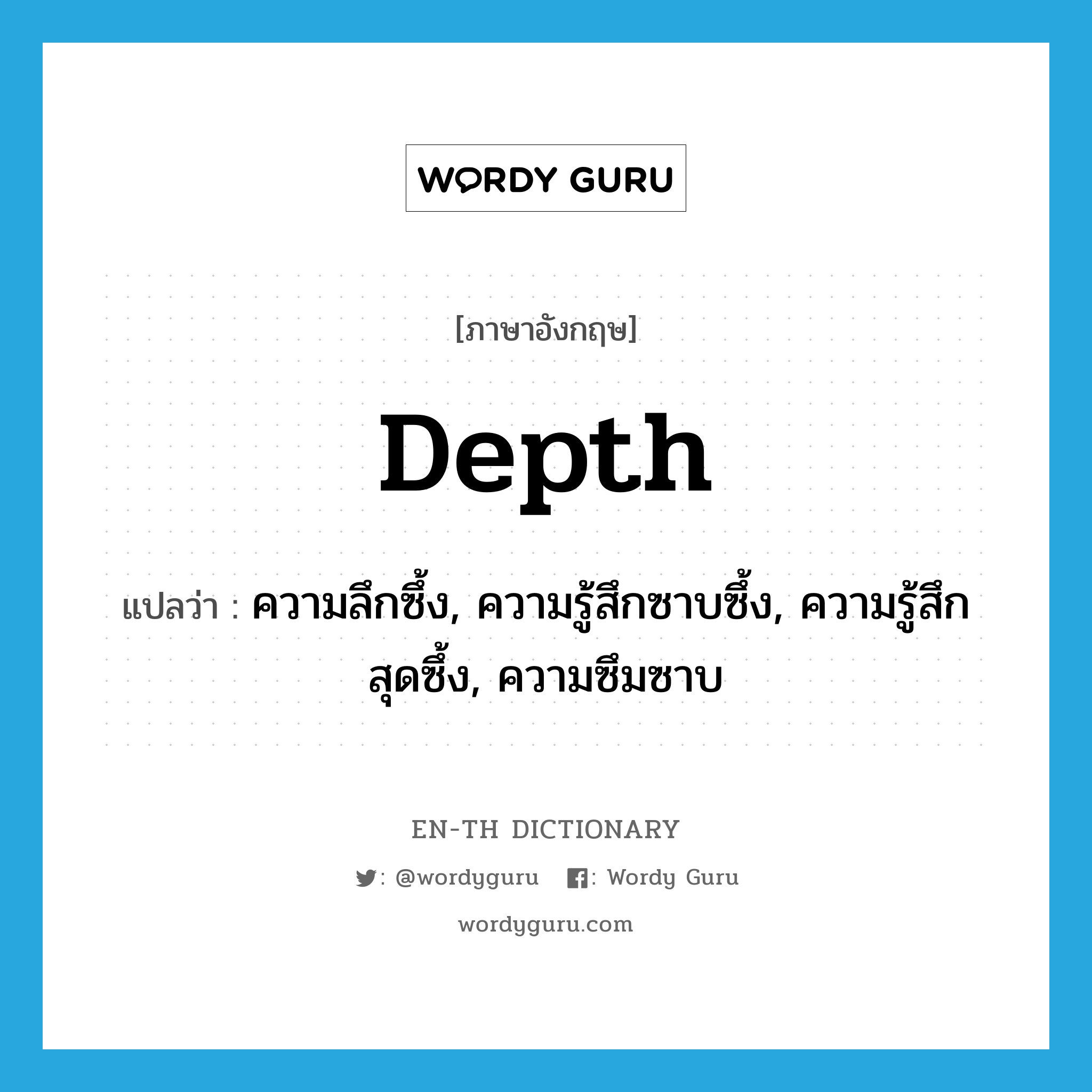 depth แปลว่า?, คำศัพท์ภาษาอังกฤษ depth แปลว่า ความลึกซึ้ง, ความรู้สึกซาบซึ้ง, ความรู้สึกสุดซึ้ง, ความซึมซาบ ประเภท N หมวด N