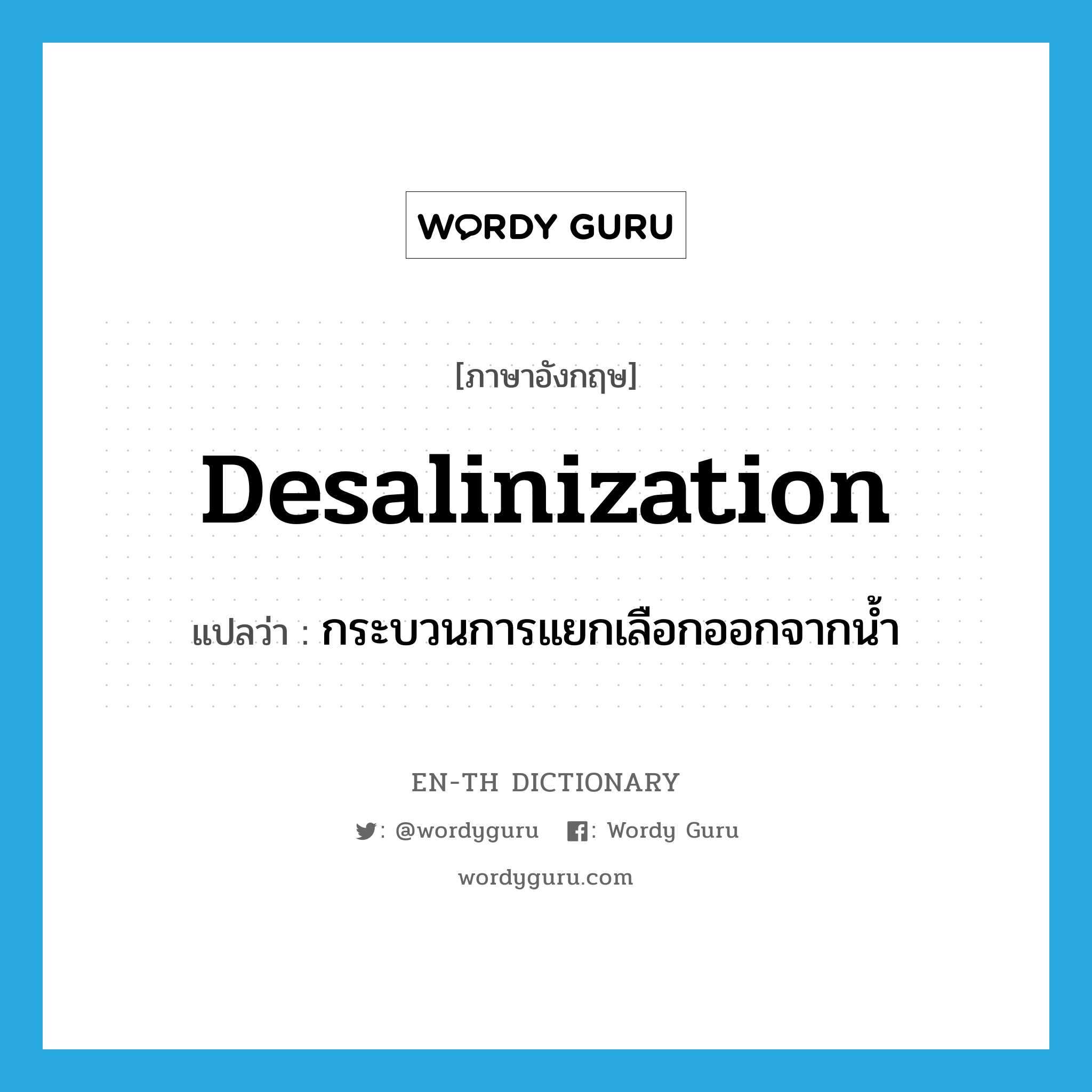 desalinization แปลว่า?, คำศัพท์ภาษาอังกฤษ desalinization แปลว่า กระบวนการแยกเลือกออกจากน้ำ ประเภท N หมวด N