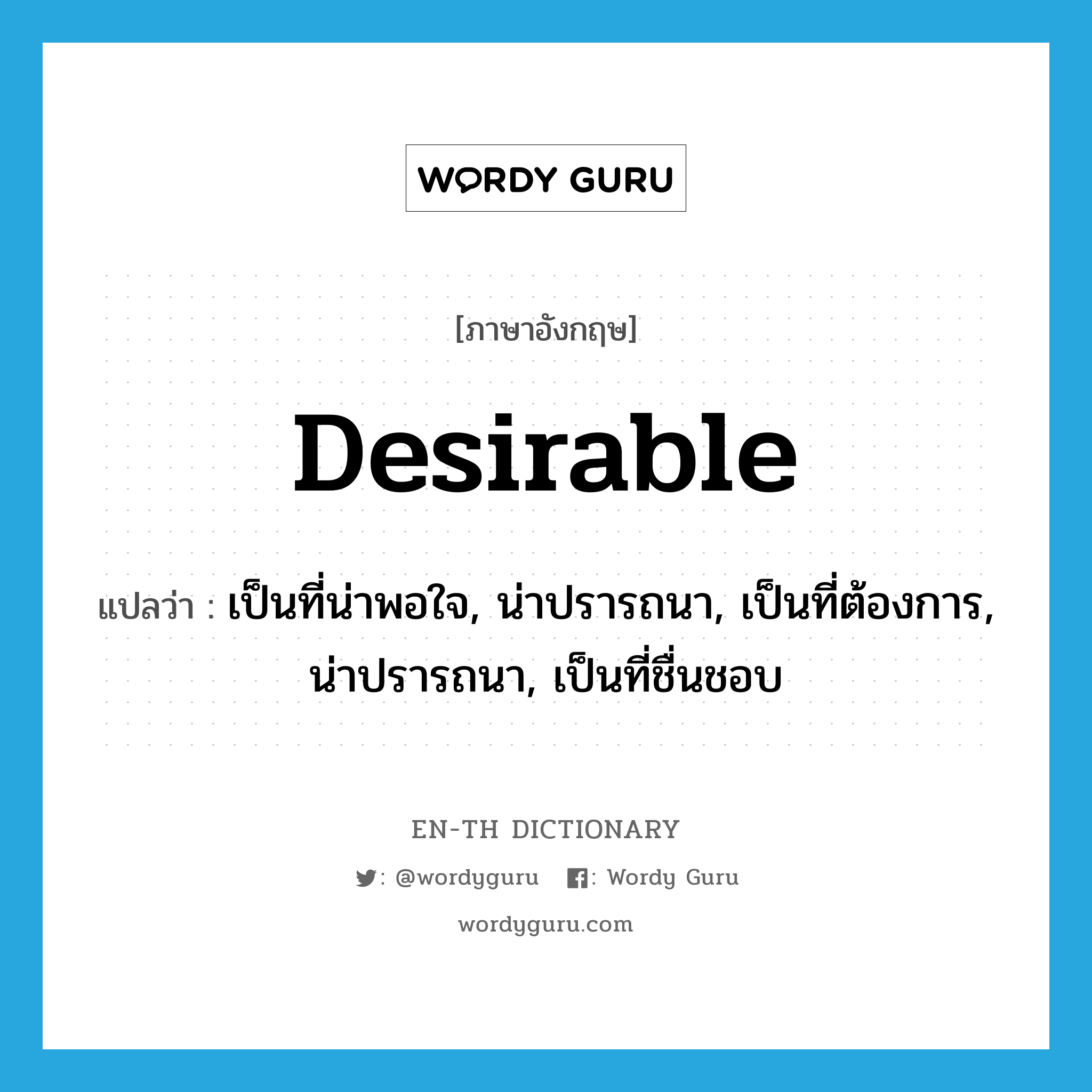 desirable แปลว่า?, คำศัพท์ภาษาอังกฤษ desirable แปลว่า เป็นที่น่าพอใจ, น่าปรารถนา, เป็นที่ต้องการ, น่าปรารถนา, เป็นที่ชื่นชอบ ประเภท ADJ หมวด ADJ