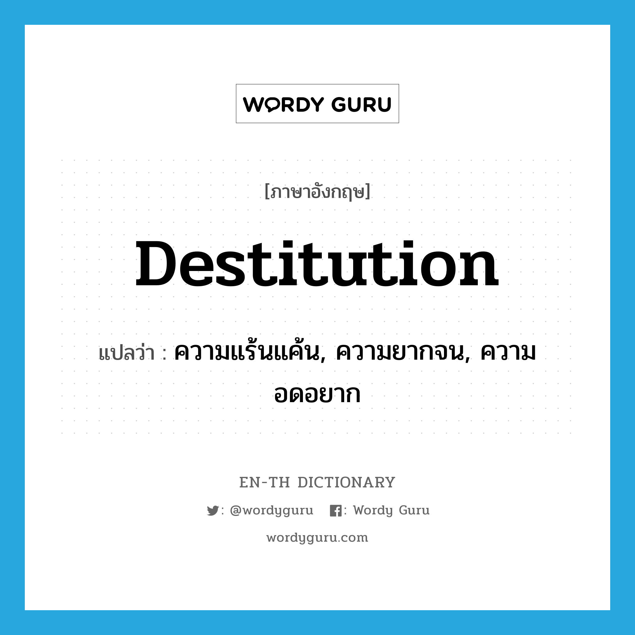 destitution แปลว่า?, คำศัพท์ภาษาอังกฤษ destitution แปลว่า ความแร้นแค้น, ความยากจน, ความอดอยาก ประเภท N หมวด N