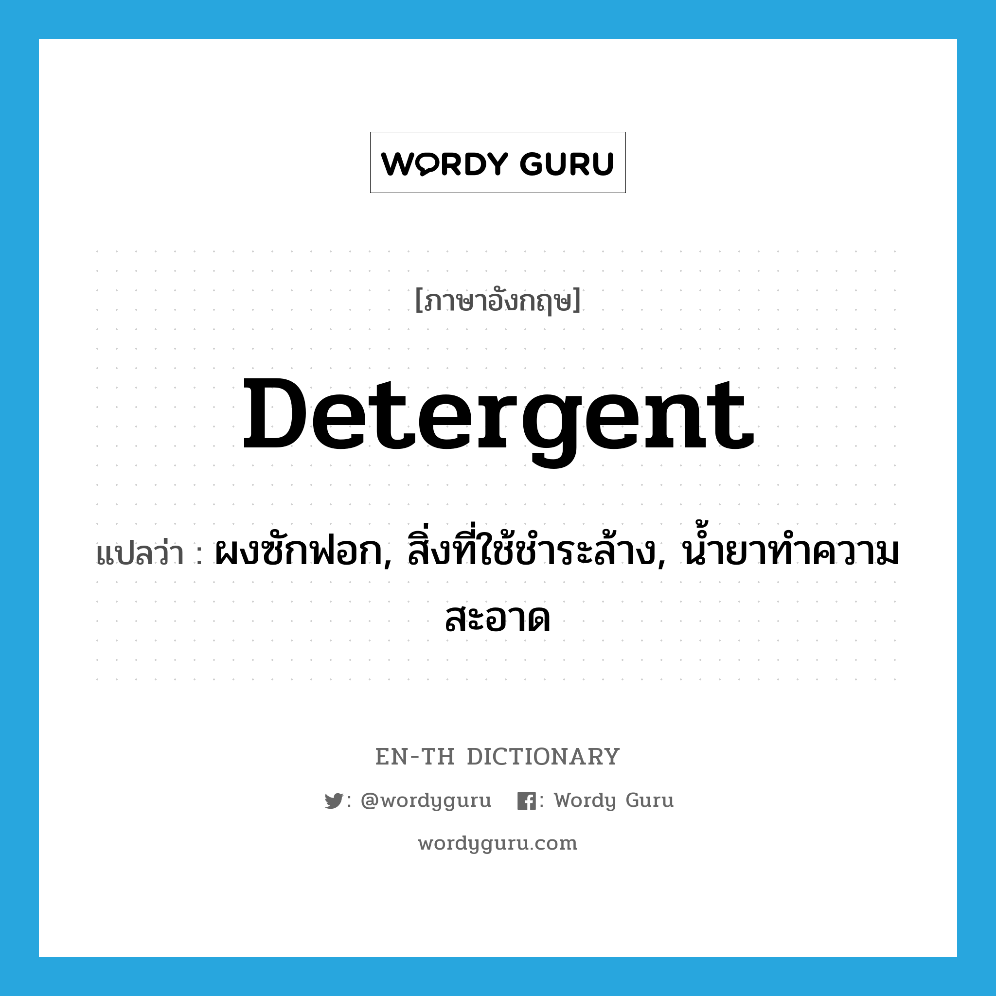 detergent แปลว่า?, คำศัพท์ภาษาอังกฤษ detergent แปลว่า ผงซักฟอก, สิ่งที่ใช้ชำระล้าง, น้ำยาทำความสะอาด ประเภท N หมวด N